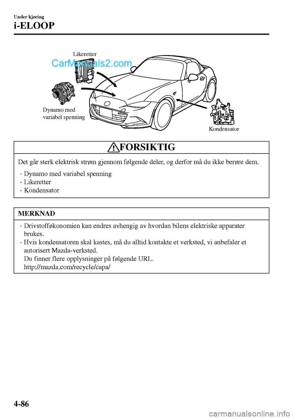 MAZDA MODEL MX-5 RF 2017 Brukerhåndbok (in Norwegian) Dynamo med
variabel spenning
Kondensator Likeretter
FORSIKTIG
Det går sterk elektrisk strøm gjennom følgende deler, og derfor må du ikke berøre dem.
•Dynamo med variabel spenning
•Likeretter MAZDA MODEL MX-5 RF 2017 Brukerhåndbok (in Norwegian) Dynamo med
variabel spenning
Kondensator Likeretter
FORSIKTIG
Det går sterk elektrisk strøm gjennom følgende deler, og derfor må du ikke berøre dem.
•Dynamo med variabel spenning
•Likeretter