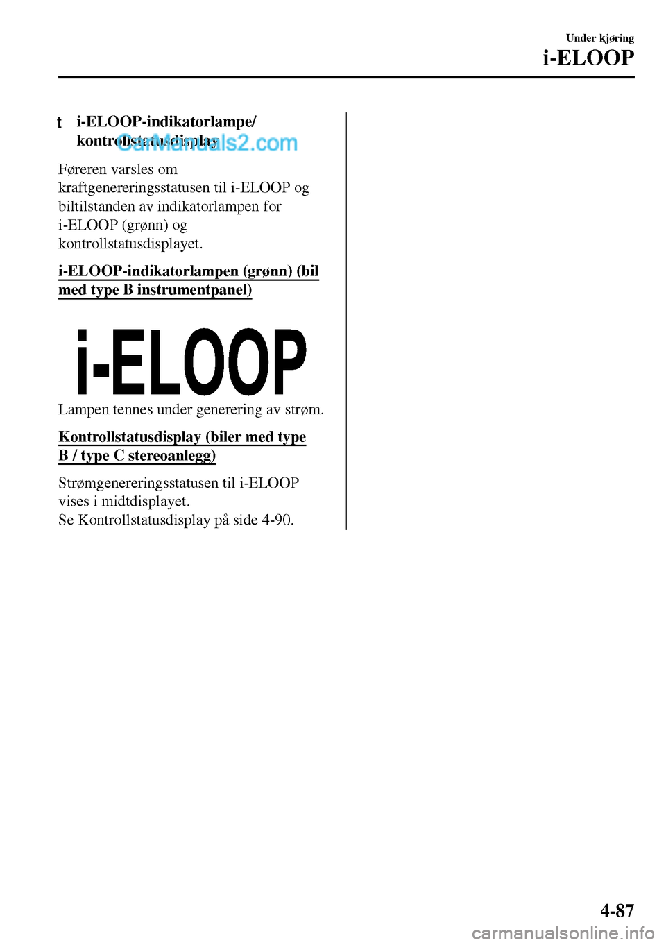 MAZDA MODEL MX-5 RF 2017 Brukerhåndbok (in Norwegian) ti-ELOOP-indikatorlampe/
kontrollstatusdisplay
Føreren varsles om
kraftgenereringsstatusen til i-ELOOP og
biltilstanden av indikatorlampen for
i-ELOOP (grønn) og
kontrollstatusdisplayet.
i-ELOOP-ind MAZDA MODEL MX-5 RF 2017 Brukerhåndbok (in Norwegian) ti-ELOOP-indikatorlampe/
kontrollstatusdisplay
Føreren varsles om
kraftgenereringsstatusen til i-ELOOP og
biltilstanden av indikatorlampen for
i-ELOOP (grønn) og
kontrollstatusdisplayet.
i-ELOOP-ind