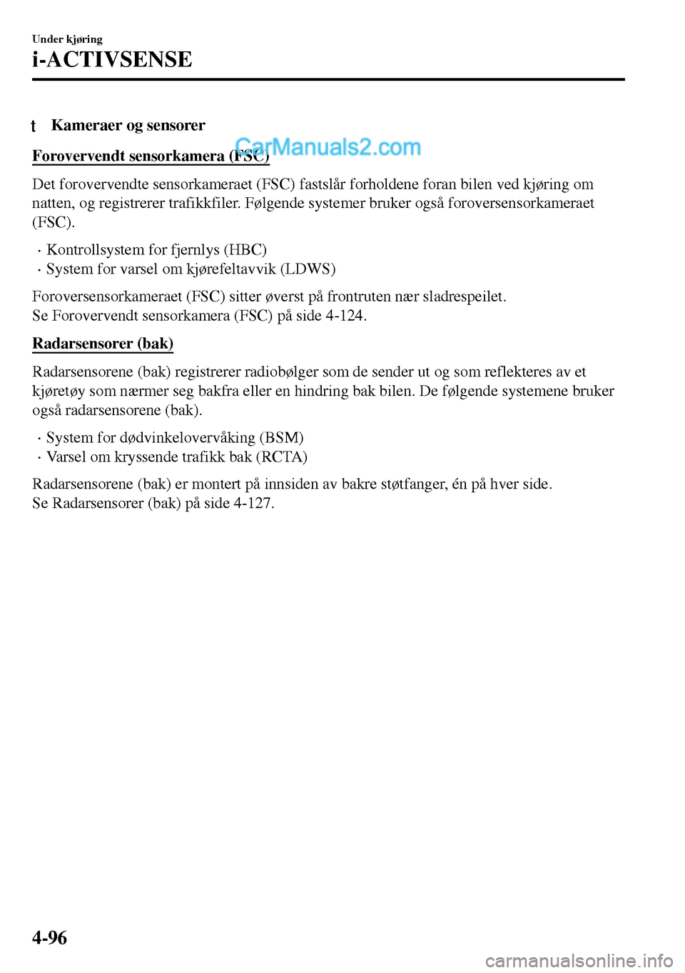 MAZDA MODEL MX-5 RF 2017 Brukerhåndbok (in Norwegian) tKameraer og sensorer
Forovervendt sensorkamera (FSC)
Det forovervendte sensorkameraet (FSC) fastslår forholdene foran bilen ved kjøring om
natten, og registrerer trafikkfiler. Følgende systemer br MAZDA MODEL MX-5 RF 2017 Brukerhåndbok (in Norwegian) tKameraer og sensorer
Forovervendt sensorkamera (FSC)
Det forovervendte sensorkameraet (FSC) fastslår forholdene foran bilen ved kjøring om
natten, og registrerer trafikkfiler. Følgende systemer br