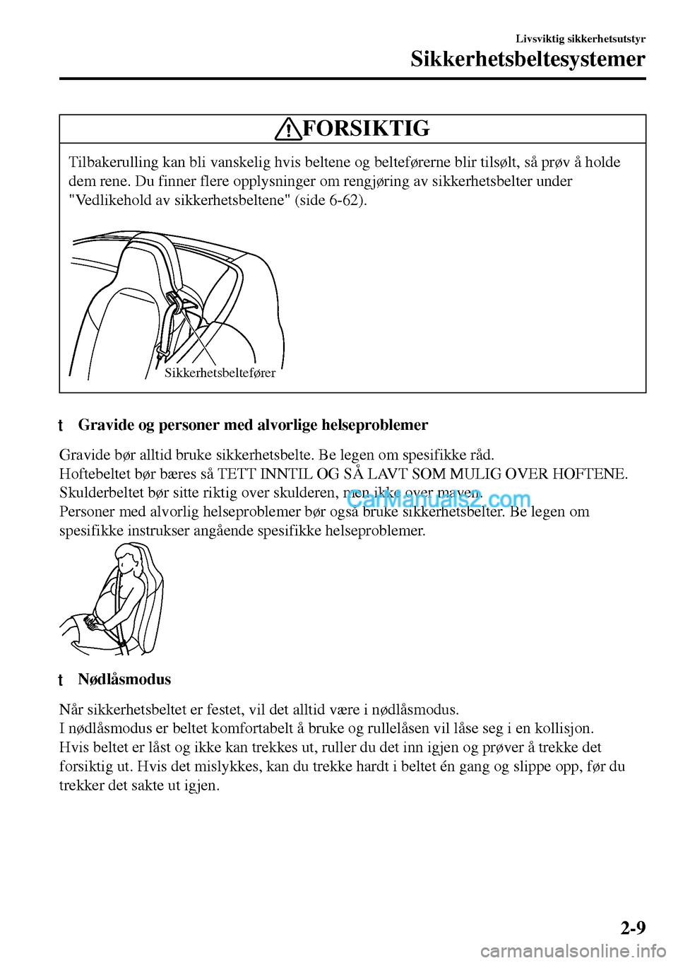 MAZDA MODEL MX-5 RF 2017  Brukerhåndbok (in Norwegian) FORSIKTIG
Tilbakerulling kan bli vanskelig hvis beltene og belteførerne blir tilsølt, så prøv å holde
dem rene. Du finner flere opplysninger om rengjøring av sikkerhetsbelter under
"Vedlikehold 