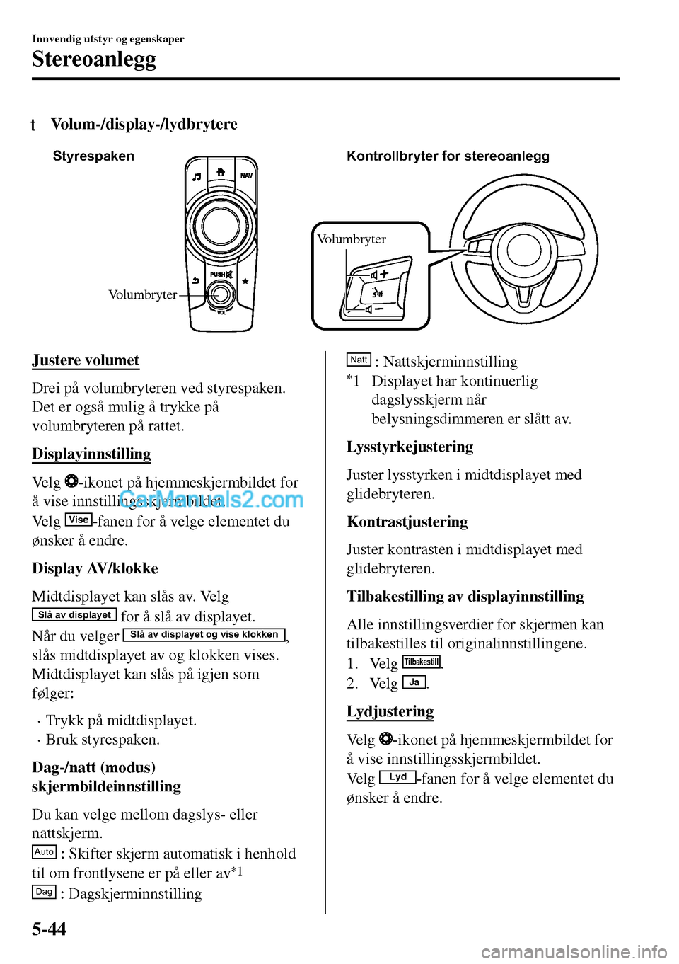 MAZDA MODEL MX-5 RF 2017 Brukerhåndbok (in Norwegian) tVolum-/display-/lydbrytere
Volumbryter StyrespakenKontrollbryter for stereoanlegg
Volumbryter
Justere volumet
Drei på volumbryteren ved styrespaken.
Det er også mulig å trykke på
volumbryteren pà MAZDA MODEL MX-5 RF 2017 Brukerhåndbok (in Norwegian) tVolum-/display-/lydbrytere
Volumbryter StyrespakenKontrollbryter for stereoanlegg
Volumbryter
Justere volumet
Drei på volumbryteren ved styrespaken.
Det er også mulig å trykke på
volumbryteren pÃ