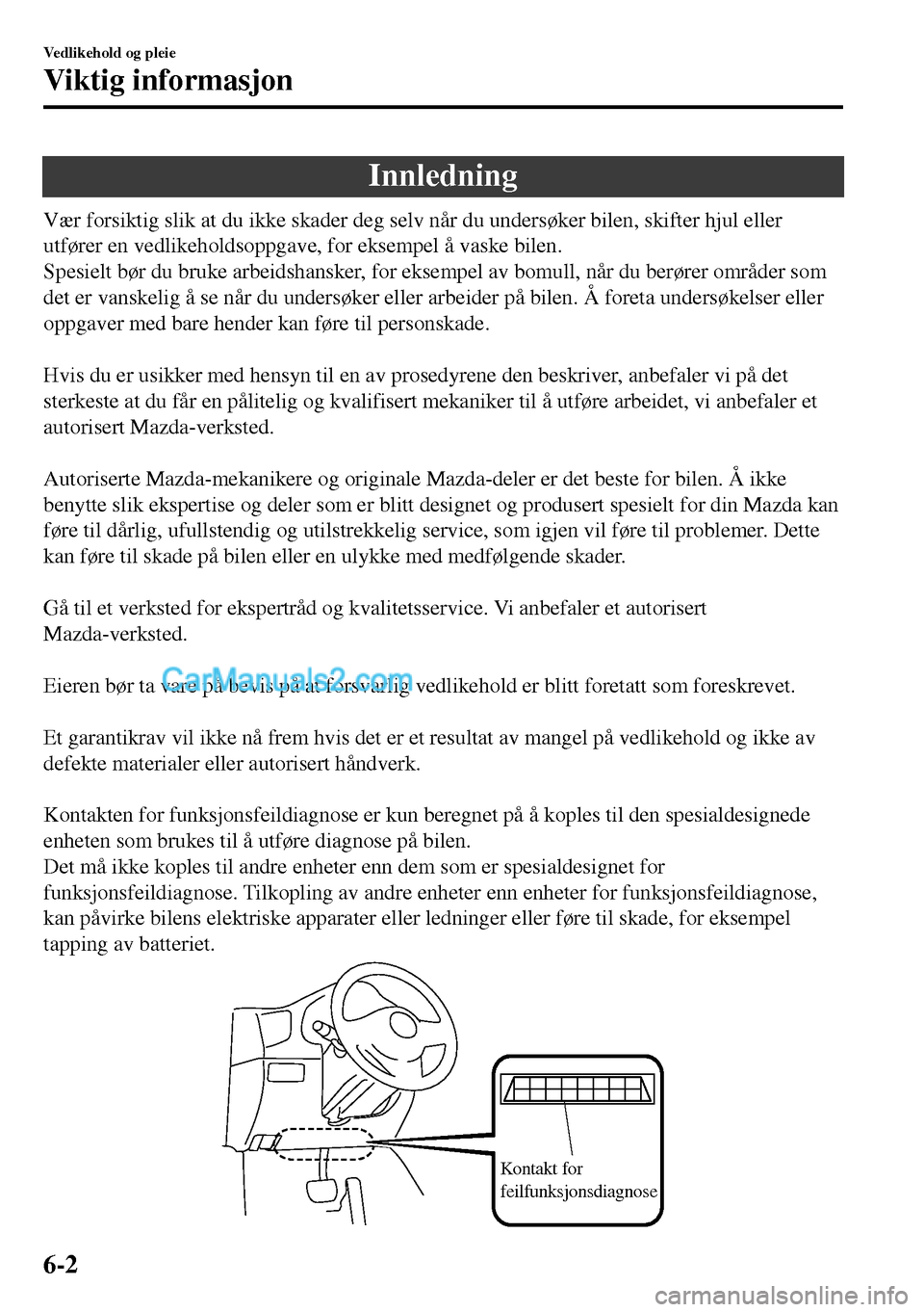 MAZDA MODEL MX-5 RF 2017 Brukerhåndbok (in Norwegian) Innledning
Vær forsiktig slik at du ikke skader deg selv når du undersøker bilen, skifter hjul eller
utfører en vedlikeholdsoppgave, for eksempel å vaske bilen.
Spesielt bør du bruke arbeidshans MAZDA MODEL MX-5 RF 2017 Brukerhåndbok (in Norwegian) Innledning
Vær forsiktig slik at du ikke skader deg selv når du undersøker bilen, skifter hjul eller
utfører en vedlikeholdsoppgave, for eksempel å vaske bilen.
Spesielt bør du bruke arbeidshans