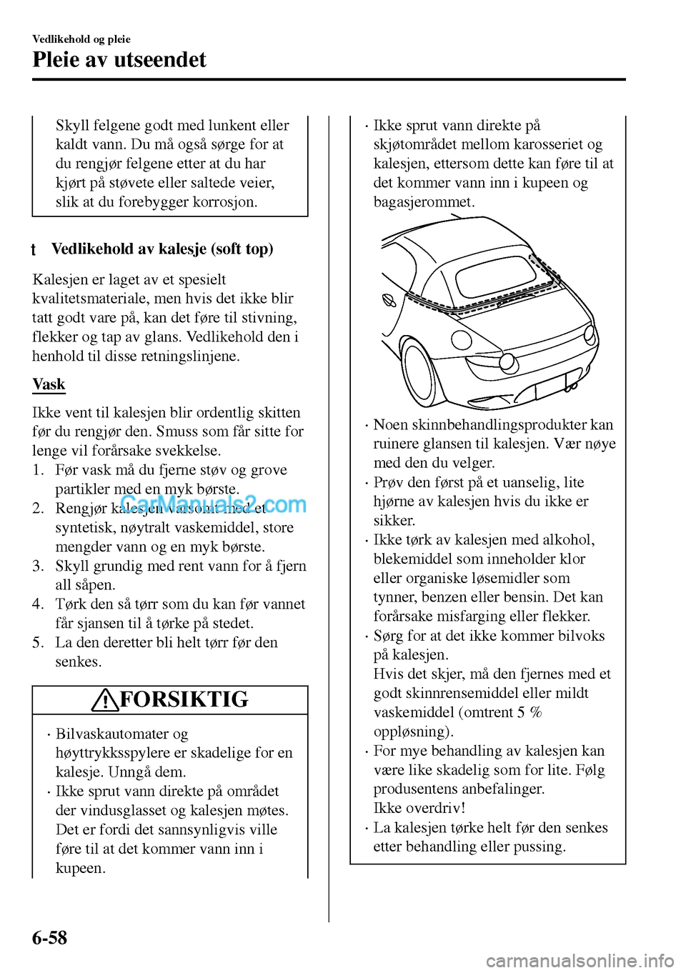 MAZDA MODEL MX-5 RF 2017 Brukerhåndbok (in Norwegian) Skyll felgene godt med lunkent eller
kaldt vann. Du må også sørge for at
du rengjør felgene etter at du har
kjørt på støvete eller saltede veier,
slik at du forebygger korrosjon.
tVedlikehold a MAZDA MODEL MX-5 RF 2017 Brukerhåndbok (in Norwegian) Skyll felgene godt med lunkent eller
kaldt vann. Du må også sørge for at
du rengjør felgene etter at du har
kjørt på støvete eller saltede veier,
slik at du forebygger korrosjon.
tVedlikehold a