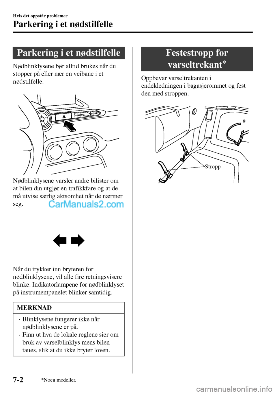 MAZDA MODEL MX-5 RF 2017 Brukerhåndbok (in Norwegian) Parkering i et nødstilfelle
Nødblinklysene bør alltid brukes når du
stopper på eller nær en veibane i et
nødstilfelle.
Nødblinklysene varsler andre bilister om
at bilen din utgjør en trafik MAZDA MODEL MX-5 RF 2017 Brukerhåndbok (in Norwegian) Parkering i et nødstilfelle
Nødblinklysene bør alltid brukes når du
stopper på eller nær en veibane i et
nødstilfelle.
Nødblinklysene varsler andre bilister om
at bilen din utgjør en trafik