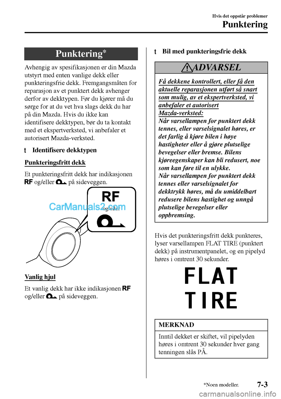 MAZDA MODEL MX-5 RF 2017  Brukerhåndbok (in Norwegian) Punktering*
Avhengig av spesifikasjonen er din Mazda
utstyrt med enten vanlige dekk eller
punkteringsfrie dekk. Fremgangsmåten for
reparasjon av et punktert dekk avhenger
derfor av dekktypen. Før du