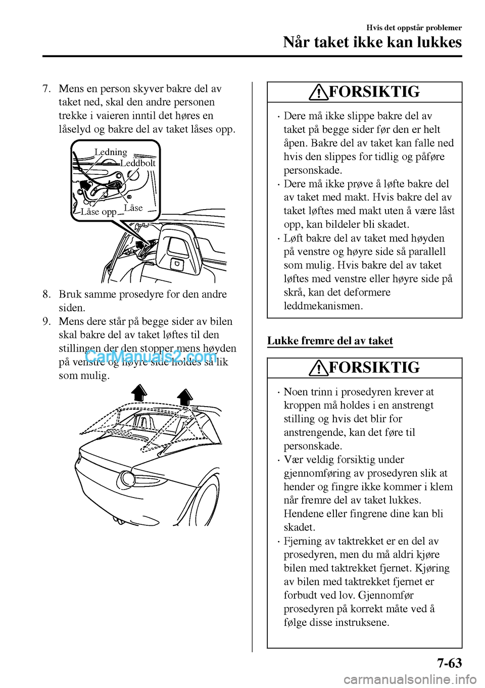 MAZDA MODEL MX-5 RF 2017  Brukerhåndbok (in Norwegian) 7. Mens en person skyver bakre del av
taket ned, skal den andre personen
trekke i vaieren inntil det høres en
låselyd og bakre del av taket låses opp.
Låse
LeddboltLedning
Låse opp
8. Bruk samme 