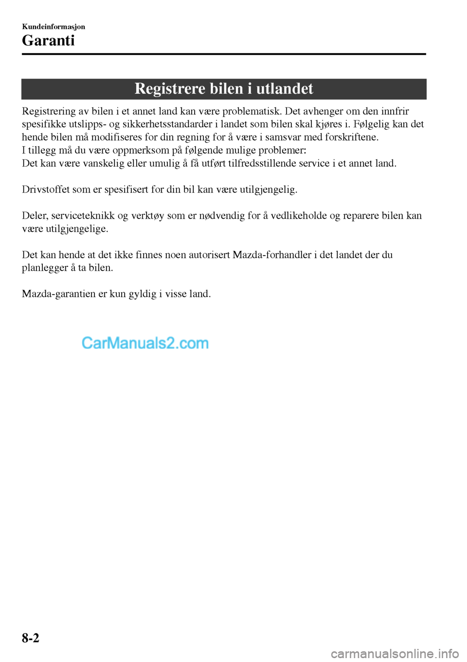 MAZDA MODEL MX-5 RF 2017  Brukerhåndbok (in Norwegian) Registrere bilen i utlandet
Registrering av bilen i et annet land kan være problematisk. Det avhenger om den innfrir
spesifikke utslipps- og sikkerhetsstandarder i landet som bilen skal kjøres i. F