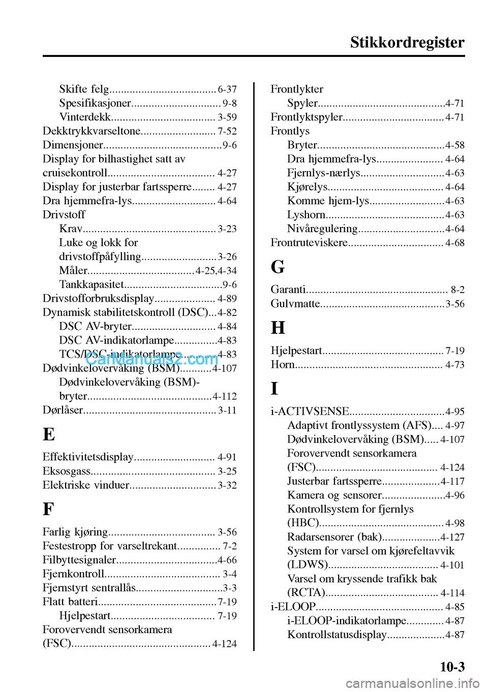 MAZDA MODEL MX-5 RF 2017 Brukerhåndbok (in Norwegian) Stikkordregister
Skifte felg.....................................6-37
Spesifikasjoner...............................9-8
Vinterdekk....................................3-59
Dekktrykkvarseltone.......... MAZDA MODEL MX-5 RF 2017 Brukerhåndbok (in Norwegian) Stikkordregister
Skifte felg.....................................6-37
Spesifikasjoner...............................9-8
Vinterdekk....................................3-59
Dekktrykkvarseltone..........