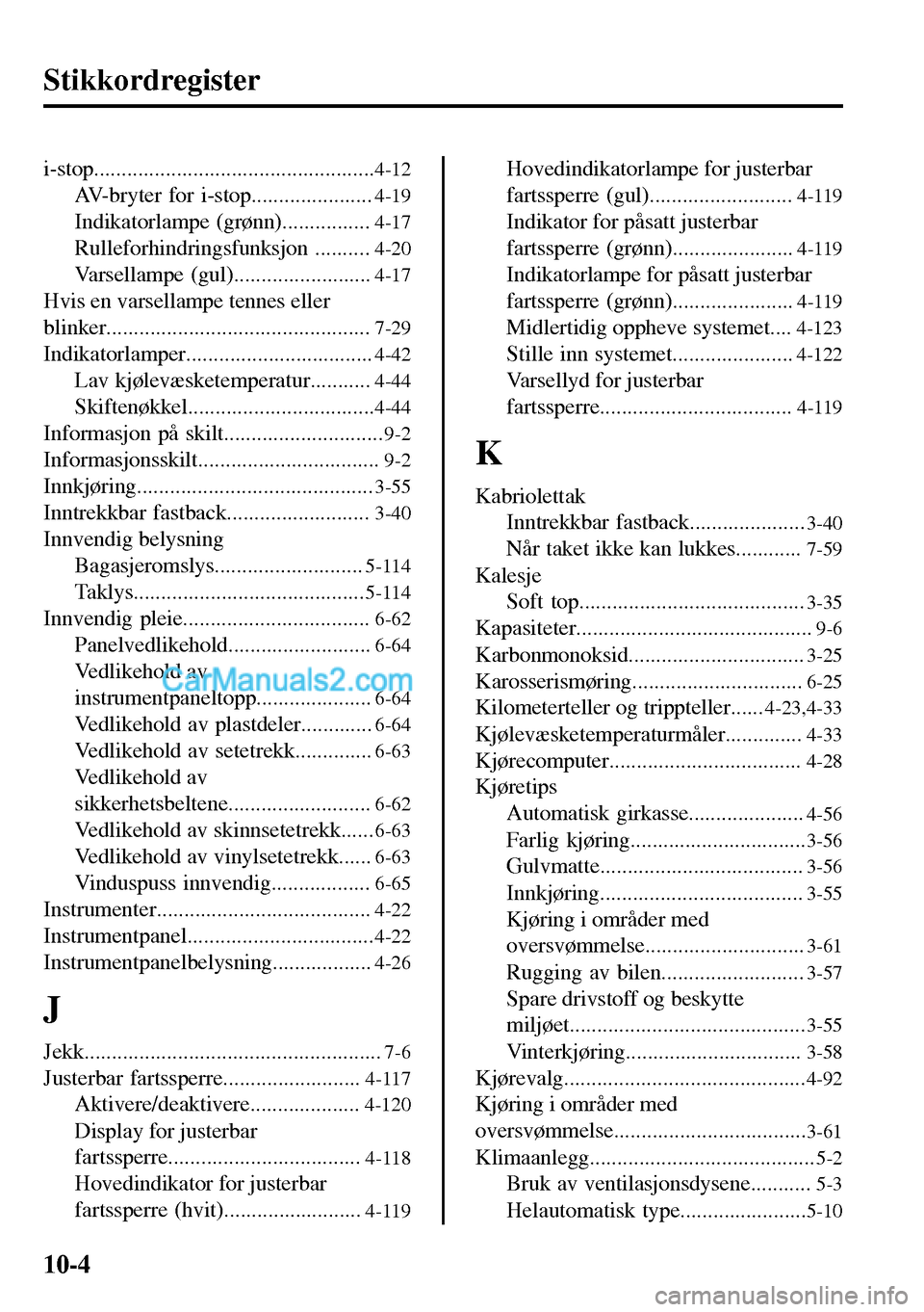 MAZDA MODEL MX-5 RF 2017  Brukerhåndbok (in Norwegian) Stikkordregister
i-stop...................................................4-12
AV-bryter for i-stop......................4-19
Indikatorlampe (grønn)................4-17
Rulleforhindringsfunksjon ....