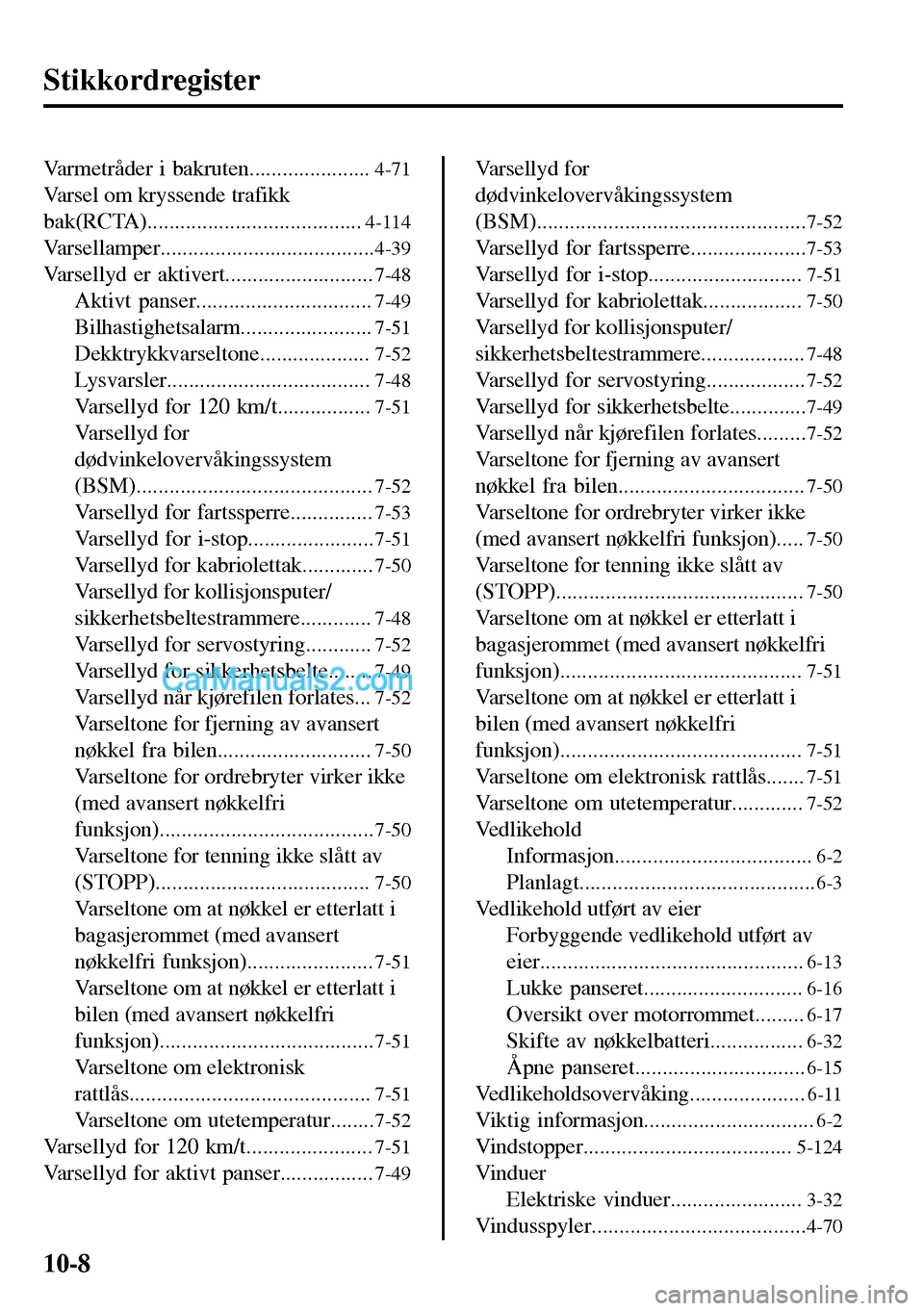 MAZDA MODEL MX-5 RF 2017 Brukerhåndbok (in Norwegian) Stikkordregister
Varmetråder i bakruten......................4-71
Varsel om kryssende trafikk
bak(RCTA).......................................
4-114
Varsellamper...................................... MAZDA MODEL MX-5 RF 2017 Brukerhåndbok (in Norwegian) Stikkordregister
Varmetråder i bakruten......................4-71
Varsel om kryssende trafikk
bak(RCTA).......................................
4-114
Varsellamper......................................