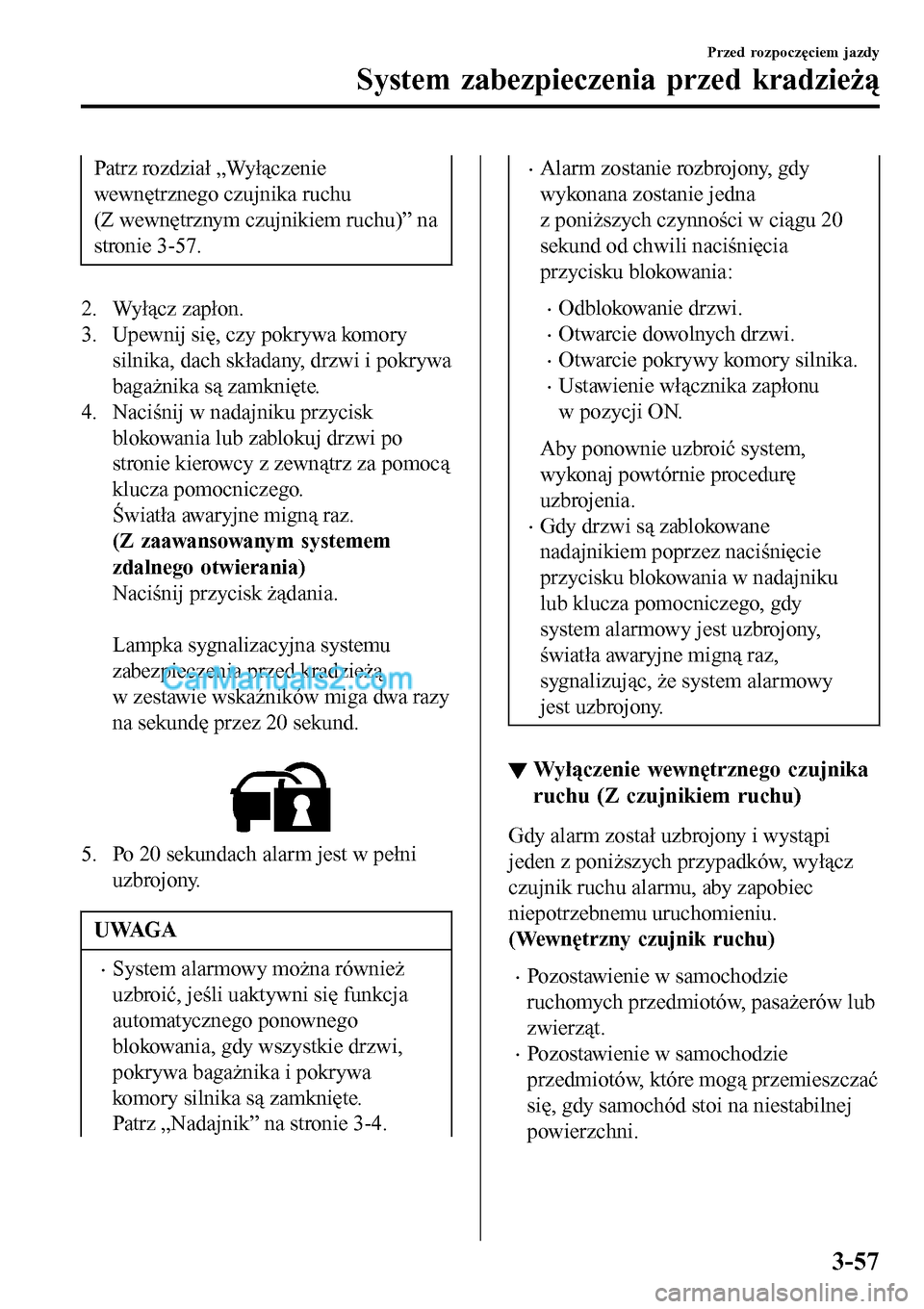 MAZDA MODEL MX-5 RF 2017 Instrukcja Obsługi (in Polish) Patrz rozdział „Wyłączenie
wewnętrznego czujnika ruchu
(Z wewnętrznym czujnikiem ruchu)” na
stronie 3-57.
2. Wyłącz zapłon.
3. Upewnij się, czy pokrywa komory
silnika, dach składany, drz MAZDA MODEL MX-5 RF 2017 Instrukcja Obsługi (in Polish) Patrz rozdział „Wyłączenie
wewnętrznego czujnika ruchu
(Z wewnętrznym czujnikiem ruchu)” na
stronie 3-57.
2. Wyłącz zapłon.
3. Upewnij się, czy pokrywa komory
silnika, dach składany, drz