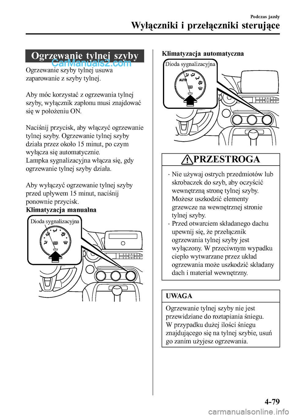 MAZDA MODEL MX-5 RF 2017 Instrukcja Obsługi (in Polish) Ogrzewanie tylnej szyby
Ogrzewanie szyby tylnej usuwa
zaparowanie z szyby tylnej.
Aby móc korzystać z ogrzewania tylnej
szyby, wyłącznik zapłonu musi znajdować
się w położeniu ON.
Naciśn MAZDA MODEL MX-5 RF 2017 Instrukcja Obsługi (in Polish) Ogrzewanie tylnej szyby
Ogrzewanie szyby tylnej usuwa
zaparowanie z szyby tylnej.
Aby móc korzystać z ogrzewania tylnej
szyby, wyłącznik zapłonu musi znajdować
się w położeniu ON.
Naciśn