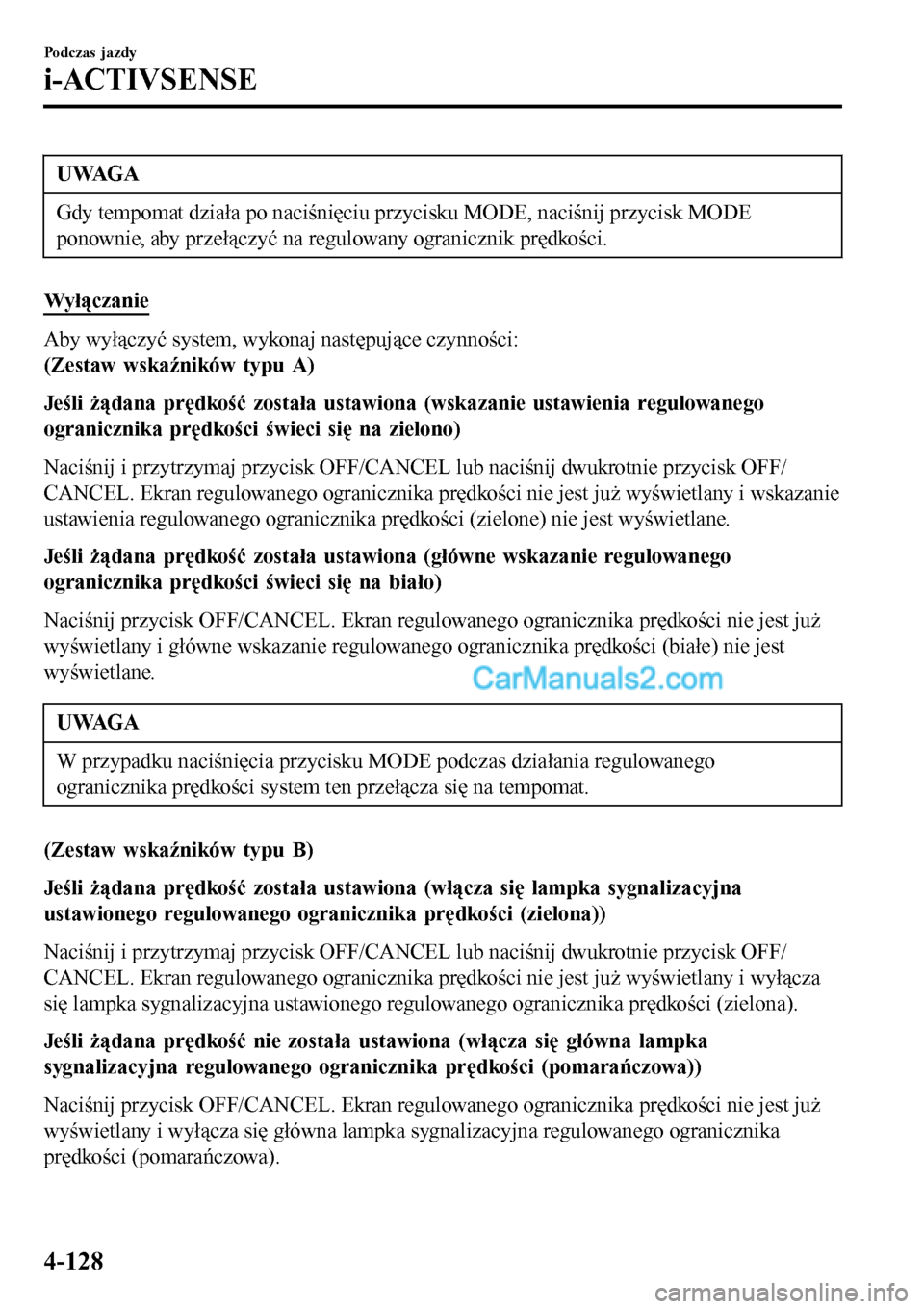 MAZDA MODEL MX-5 RF 2017 Instrukcja Obsługi (in Polish) UWAGA
Gdy tempomat działa po naciśnięciu przycisku MODE, naciśnij przycisk MODE
ponownie, aby przełączyć na regulowany ogranicznik prędkości.
Wyłączanie
Aby wyłączyć system, wykonaj nast MAZDA MODEL MX-5 RF 2017 Instrukcja Obsługi (in Polish) UWAGA
Gdy tempomat działa po naciśnięciu przycisku MODE, naciśnij przycisk MODE
ponownie, aby przełączyć na regulowany ogranicznik prędkości.
Wyłączanie
Aby wyłączyć system, wykonaj nast