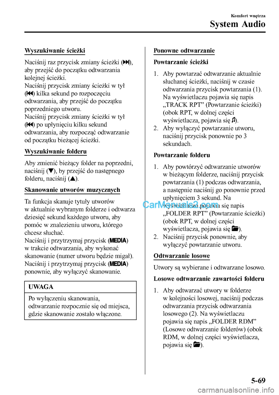 MAZDA MODEL MX-5 RF 2017 Instrukcja Obsługi (in Polish) Wyszukiwanie ścieżki
Naciśnij raz przycisk zmiany ścieżki (),
aby przejść do początku odtwarzania
kolejnej ścieżki.
Naciśnij przycisk zmiany ścieżki w tył
(
) kilka sekund po rozpoczęci MAZDA MODEL MX-5 RF 2017 Instrukcja Obsługi (in Polish) Wyszukiwanie ścieżki
Naciśnij raz przycisk zmiany ścieżki (),
aby przejść do początku odtwarzania
kolejnej ścieżki.
Naciśnij przycisk zmiany ścieżki w tył
(
) kilka sekund po rozpoczęci