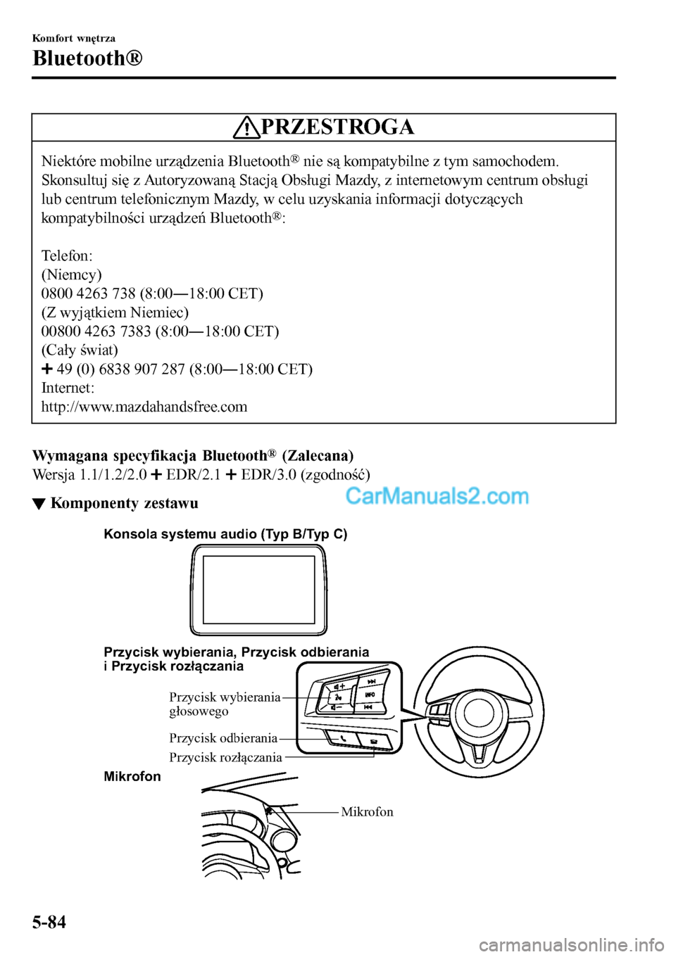 MAZDA MODEL MX-5 RF 2017  Instrukcja Obsługi (in Polish) PRZESTROGA
Niektóre mobilne urządzenia Bluetooth® nie są kompatybilne z tym samochodem.
Skonsultuj się z Autoryzowaną Stacją Obsługi Mazdy, z internetowym centrum obsługi
lub centrum telefoni