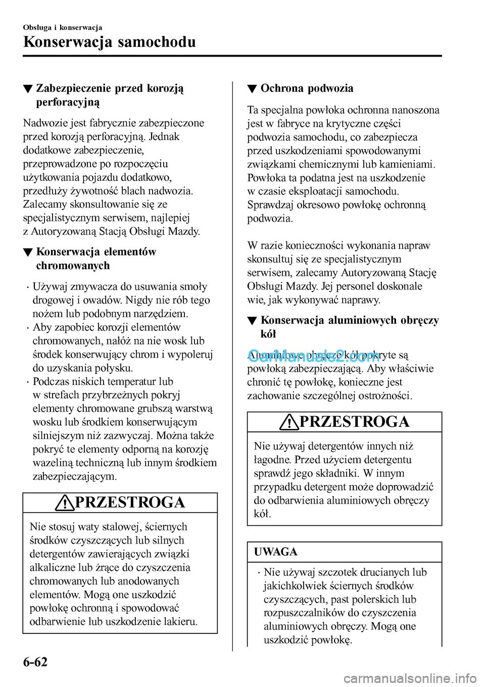 MAZDA MODEL MX-5 RF 2017  Instrukcja Obsługi (in Polish) ▼Zabezpieczenie przed korozją
perforacyjną
Nadwozie jest fabrycznie zabezpieczone
przed korozją perforacyjną. Jednak
dodatkowe zabezpieczenie,
przeprowadzone po rozpoczęciu
użytkowania pojazdu