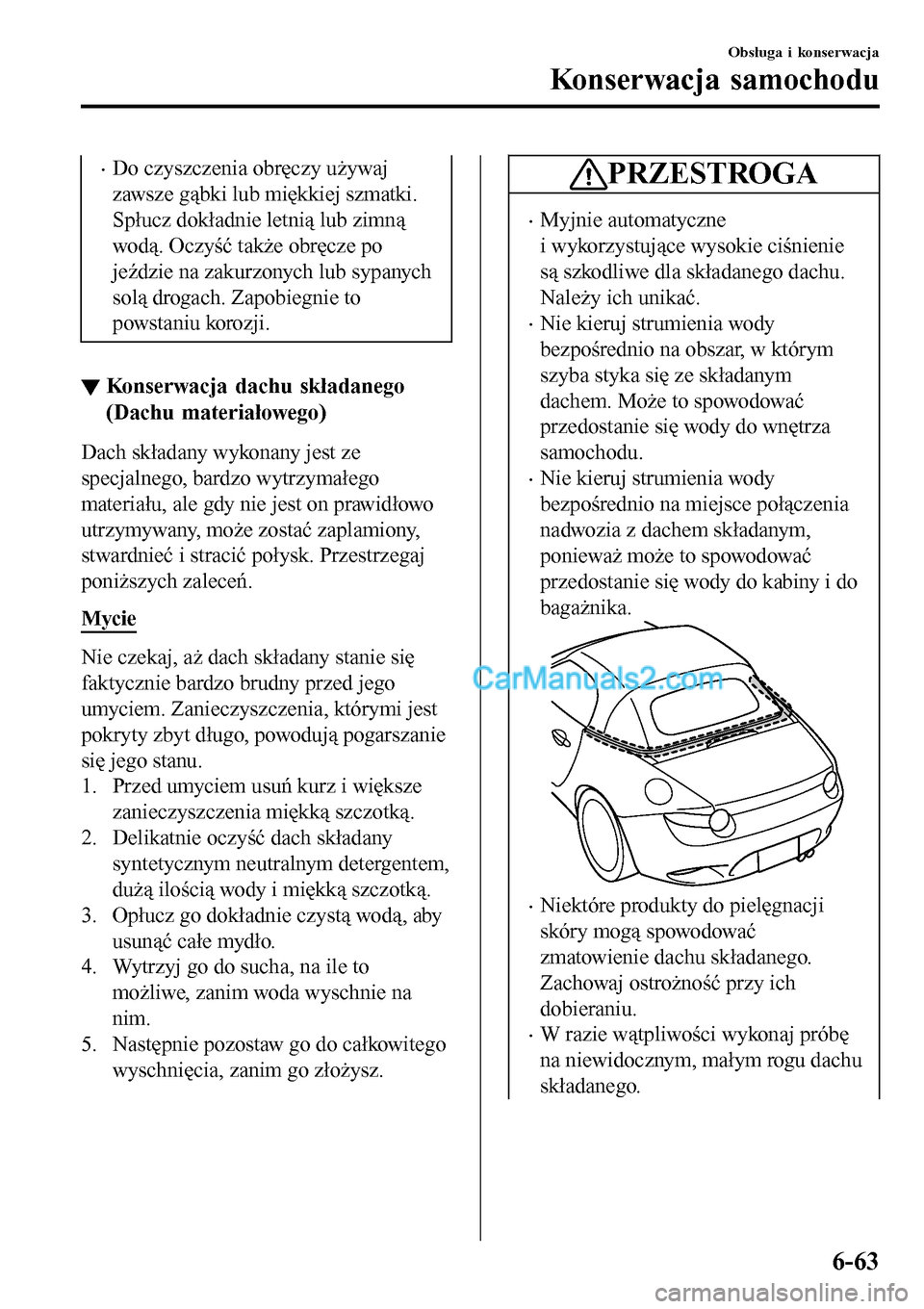 MAZDA MODEL MX-5 RF 2017  Instrukcja Obsługi (in Polish) •Do czyszczenia obręczy używaj
zawsze gąbki lub miękkiej szmatki.
Spłucz dokładnie letnią lub zimną
wodą. Oczyść także obręcze po
jeździe na zakurzonych lub sypanych
solą drogach. Zap