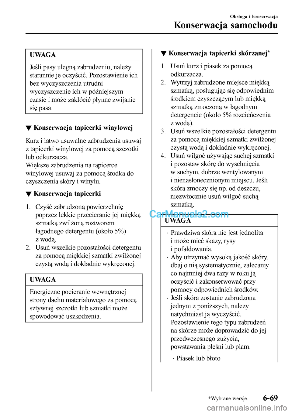 MAZDA MODEL MX-5 RF 2017  Instrukcja Obsługi (in Polish) UWAGA
Jeśli pasy ulegną zabrudzeniu, należy
starannie je oczyścić. Pozostawienie ich
bez wyczyszczenia utrudni
wyczyszczenie ich w późniejszym
czasie i może zakłócić płynne zwijanie
się p