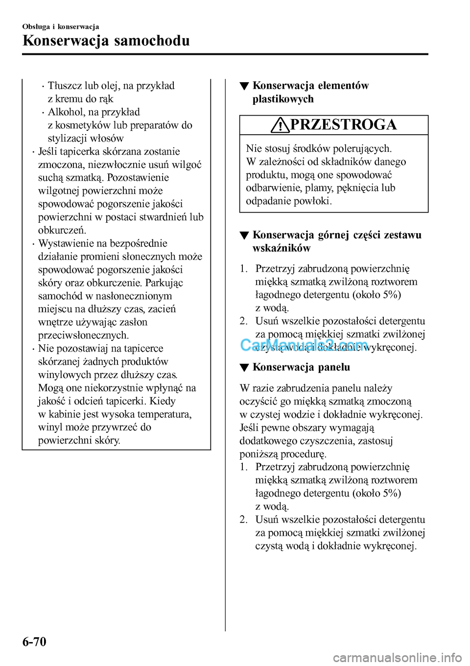 MAZDA MODEL MX-5 RF 2017  Instrukcja Obsługi (in Polish) •Tłuszcz lub olej, na przykład
z kremu do rąk
•Alkohol, na przykład
z kosmetyków lub preparatów do
stylizacji włosów
•Jeśli tapicerka skórzana zostanie
zmoczona, niezwłocznie usuń wi