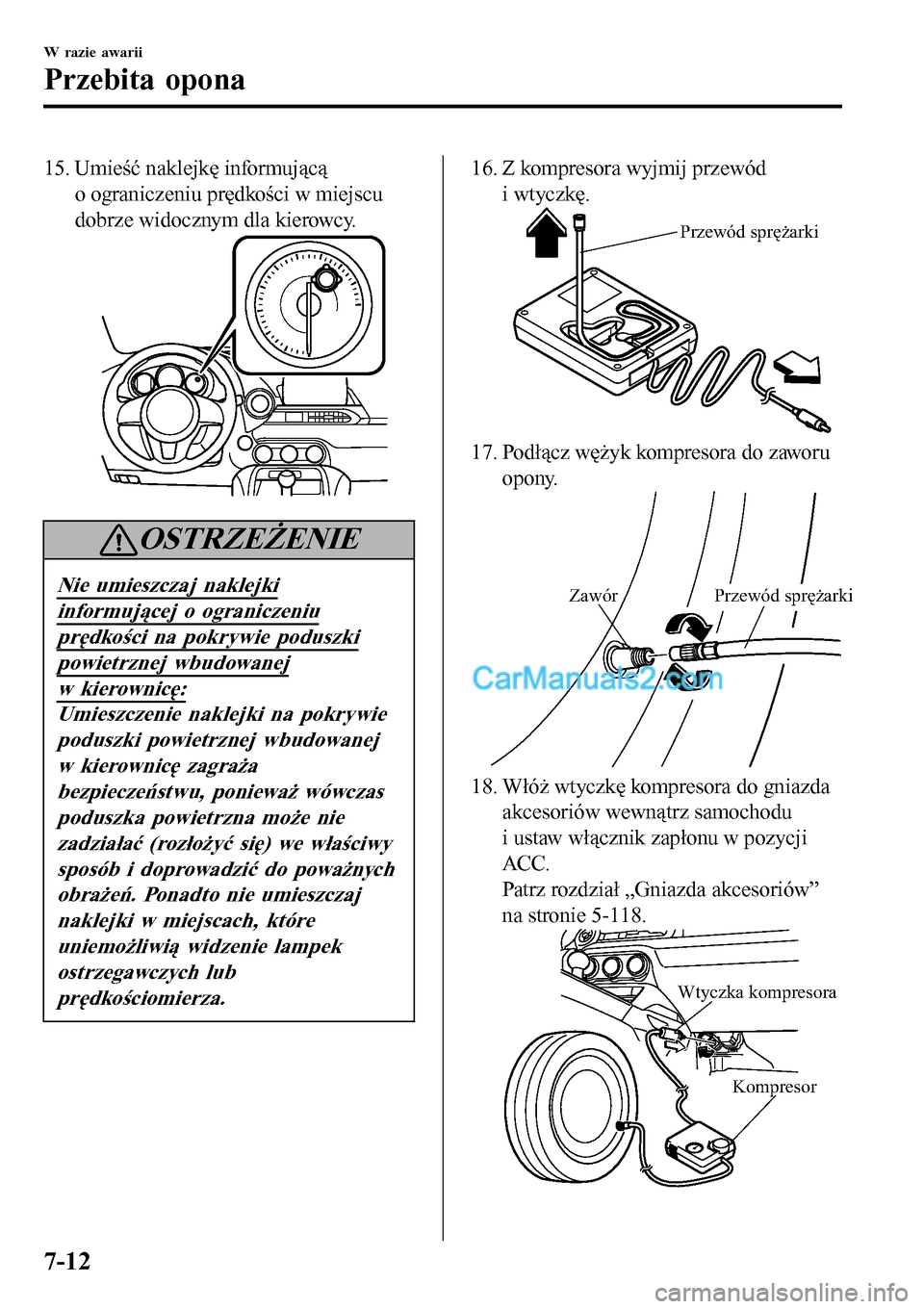 MAZDA MODEL MX-5 RF 2017  Instrukcja Obsługi (in Polish) 15. Umieść naklejkę informującą
o ograniczeniu prędkości w miejscu
dobrze widocznym dla kierowcy.
OSTRZEŻENIE
Nie umieszczaj naklejki
informującej o ograniczeniu
prędkości na pokrywie podus