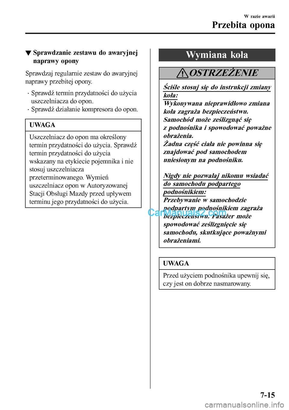 MAZDA MODEL MX-5 RF 2017  Instrukcja Obsługi (in Polish) ▼Sprawdzanie zestawu do awaryjnej
naprawy opony
Sprawdzaj regularnie zestaw do awaryjnej
naprawy przebitej opony.
•Sprawdź termin przydatności do użycia
uszczelniacza do opon.
•Sprawdź dzia