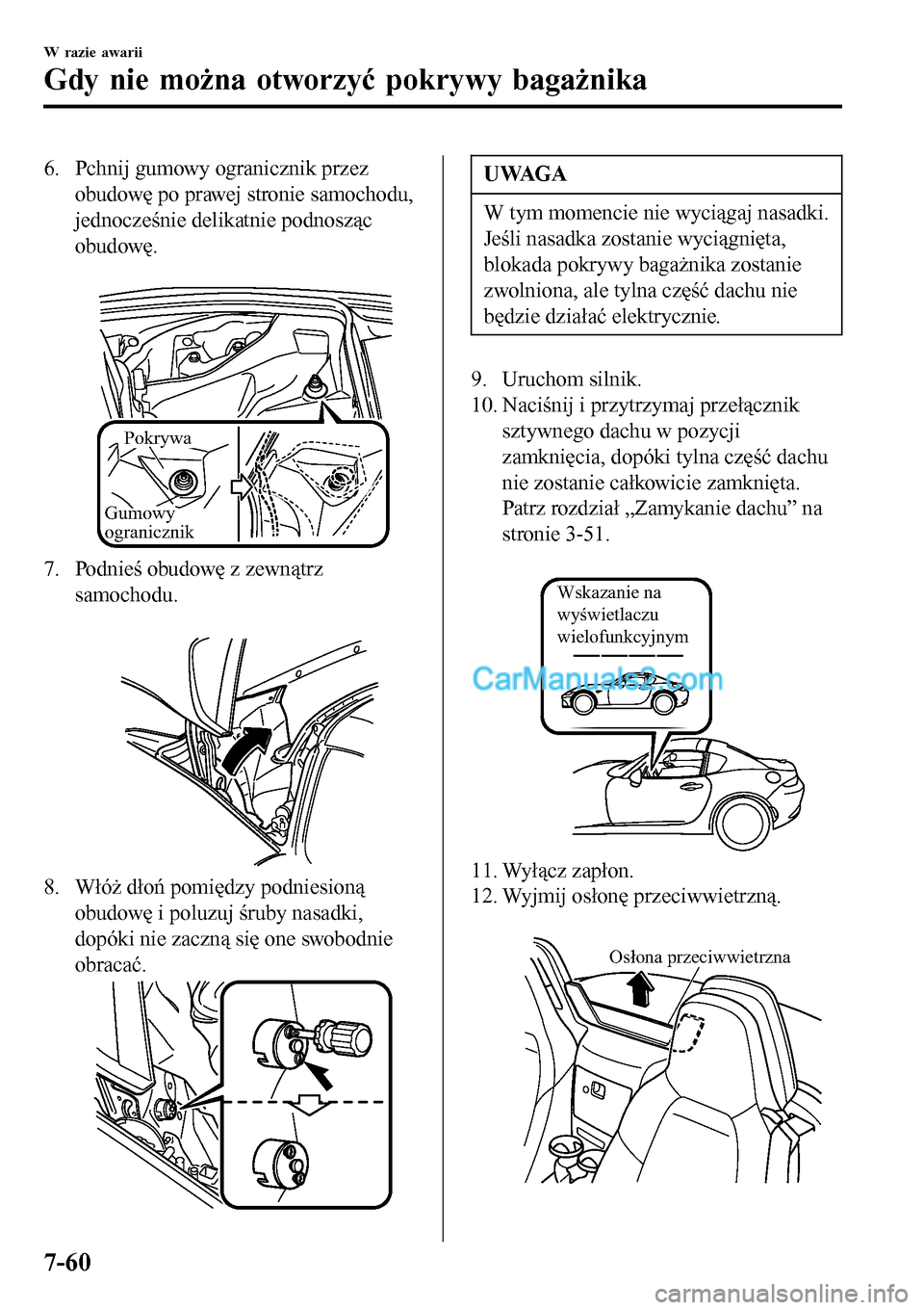 MAZDA MODEL MX-5 RF 2017 Instrukcja Obsługi (in Polish) 6. Pchnij gumowy ogranicznik przez
obudowę po prawej stronie samochodu,
jednocześnie delikatnie podnosząc
obudowę.
Pokrywa
Gumowy
ogranicznik
7. Podnieś obudowę z zewnątrz
samochodu.
8. W MAZDA MODEL MX-5 RF 2017 Instrukcja Obsługi (in Polish) 6. Pchnij gumowy ogranicznik przez
obudowę po prawej stronie samochodu,
jednocześnie delikatnie podnosząc
obudowę.
Pokrywa
Gumowy
ogranicznik
7. Podnieś obudowę z zewnątrz
samochodu.
8. W
