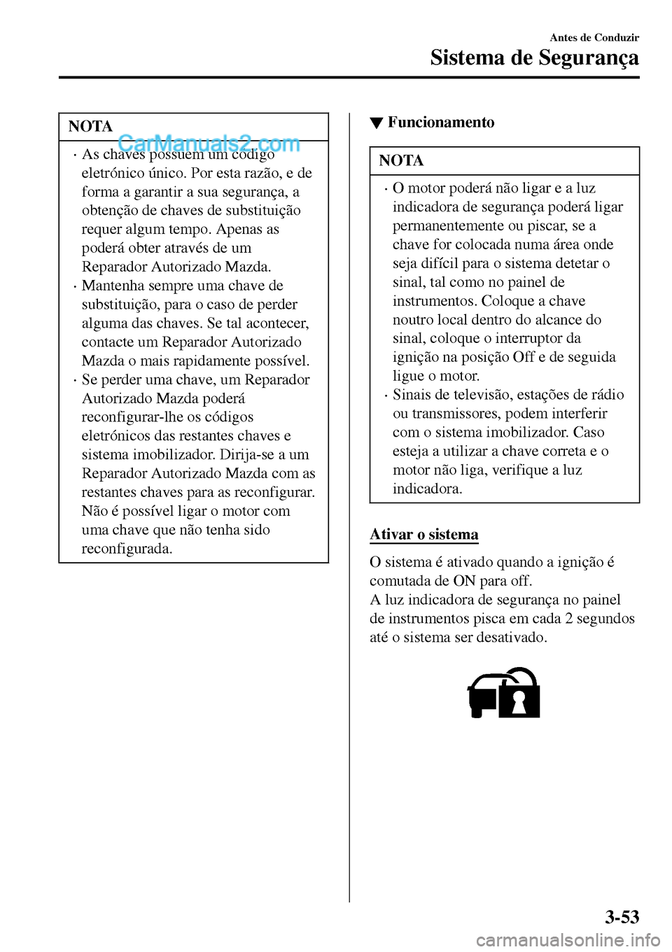MAZDA MODEL MX-5 RF 2017  Manual do proprietário (in Portuguese) NOTA
•As chaves possuem um código
eletrónico único. Por esta razão, e de
forma a garantir a sua segurança, a
obtenção de chaves de substituição
requer algum tempo. Apenas as
poderá obter a