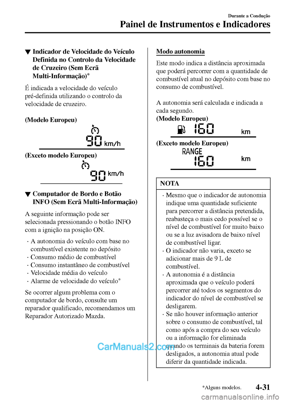 MAZDA MODEL MX-5 RF 2017 Manual do proprietário (in Portuguese) ▼Indicador de Velocidade do Veículo
Definida no Controlo da Velocidade
de Cruzeiro (Sem Ecrã
Multi-Informação)
*
É indicada a velocidade do veículo
pré-definida utilizando o controlo da
veloc MAZDA MODEL MX-5 RF 2017 Manual do proprietário (in Portuguese) ▼Indicador de Velocidade do Veículo
Definida no Controlo da Velocidade
de Cruzeiro (Sem Ecrã
Multi-Informação)
*
É indicada a velocidade do veículo
pré-definida utilizando o controlo da
veloc