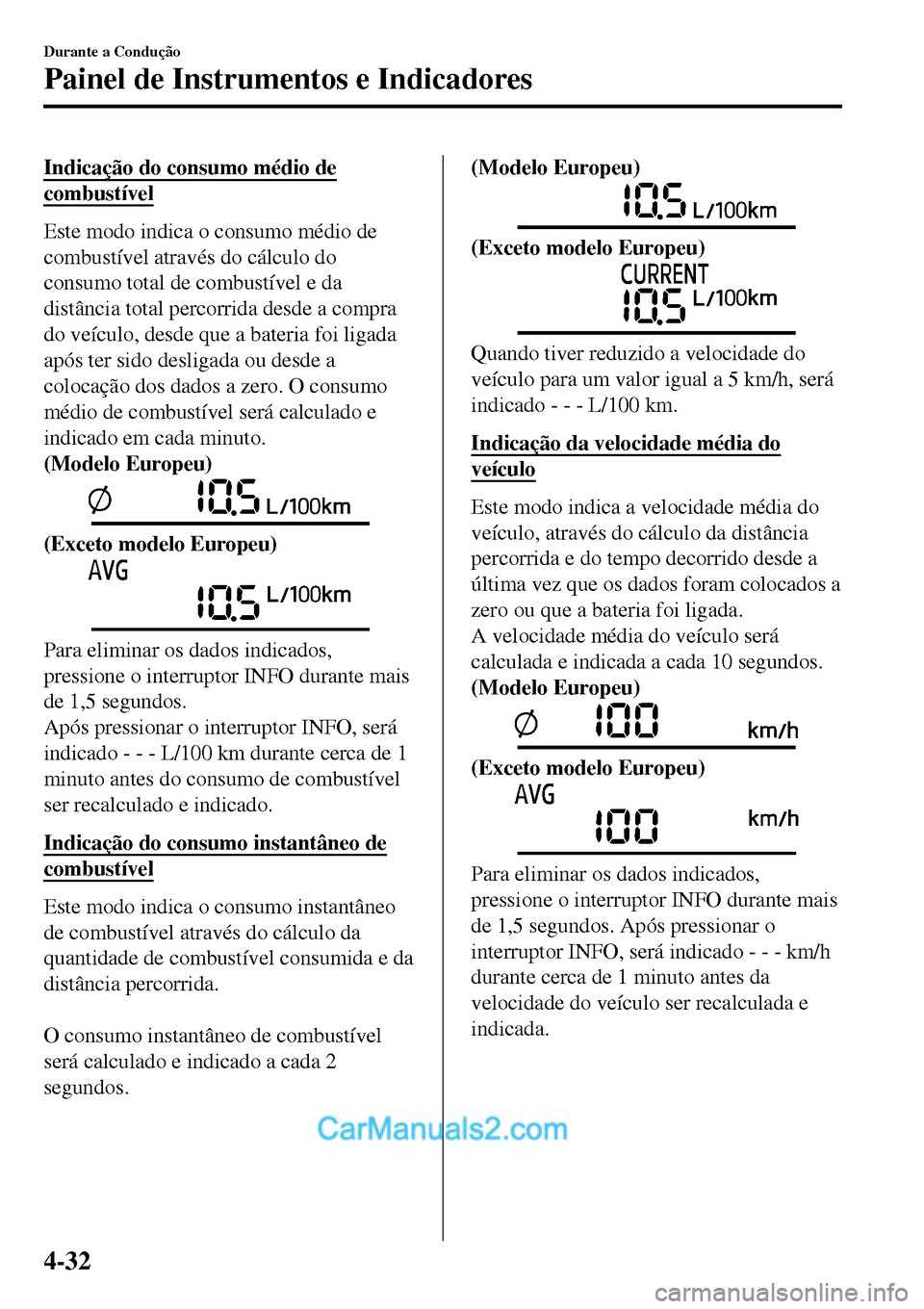 MAZDA MODEL MX-5 RF 2017 Manual do proprietário (in Portuguese) Indicação do consumo médio de
combustível
Este modo indica o consumo médio de
combustível através do cálculo do
consumo total de combustível e da
distância total percorrida desde a compra
do MAZDA MODEL MX-5 RF 2017 Manual do proprietário (in Portuguese) Indicação do consumo médio de
combustível
Este modo indica o consumo médio de
combustível através do cálculo do
consumo total de combustível e da
distância total percorrida desde a compra
do