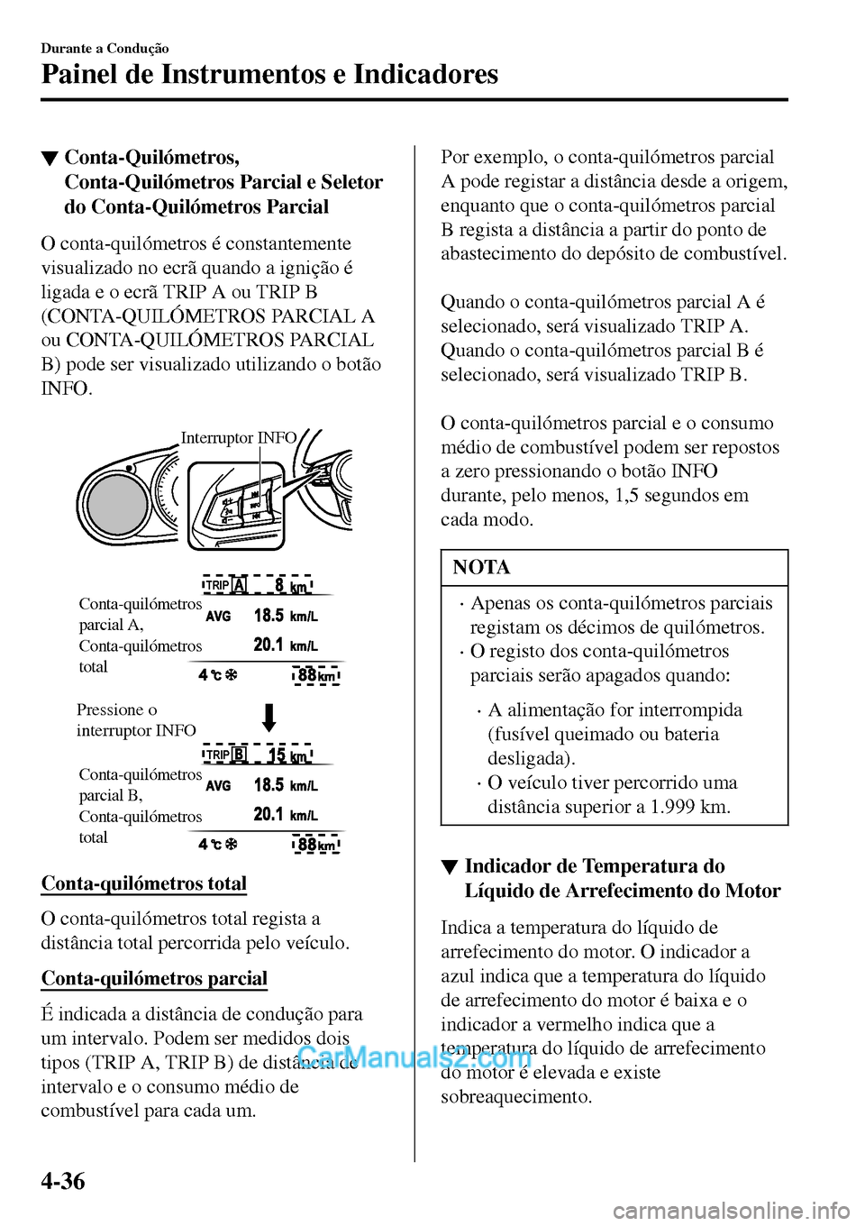 MAZDA MODEL MX-5 RF 2017 Manual do proprietário (in Portuguese) ▼Conta-Quilómetros,
Conta-Quilómetros Parcial e Seletor
do Conta-Quilómetros Parcial
O conta-quilómetros é constantemente
visualizado no ecrã quando a ignição é
ligada e o ecrã TRIP A ou T MAZDA MODEL MX-5 RF 2017 Manual do proprietário (in Portuguese) ▼Conta-Quilómetros,
Conta-Quilómetros Parcial e Seletor
do Conta-Quilómetros Parcial
O conta-quilómetros é constantemente
visualizado no ecrã quando a ignição é
ligada e o ecrã TRIP A ou T