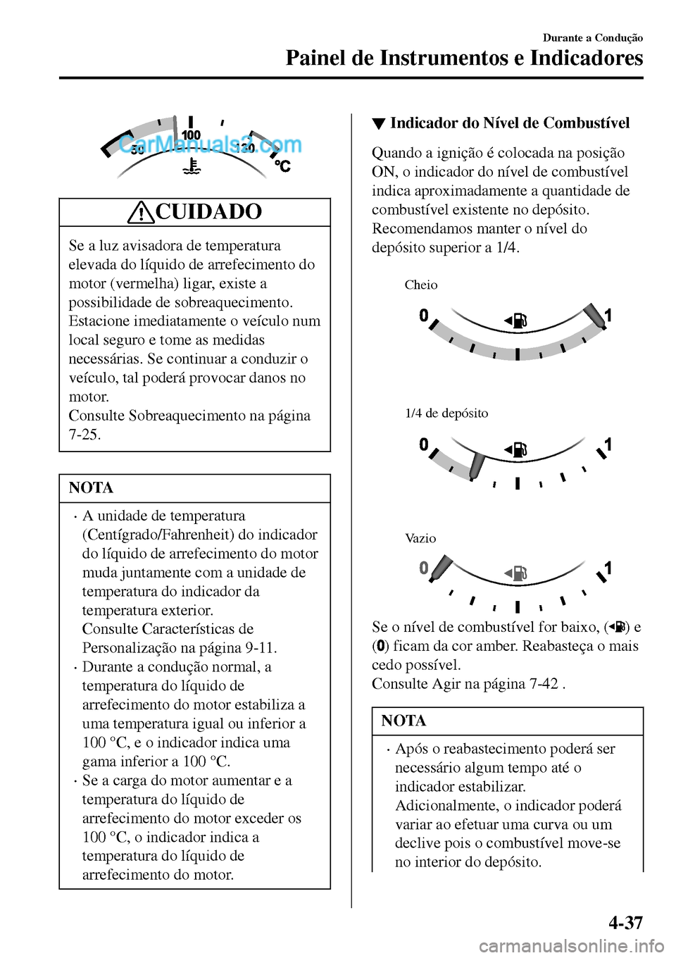 MAZDA MODEL MX-5 RF 2017 Manual do proprietário (in Portuguese) CUIDADO
Se a luz avisadora de temperatura
elevada do líquido de arrefecimento do
motor (vermelha) ligar, existe a
possibilidade de sobreaquecimento.
Estacione imediatamente o veículo num
local segur MAZDA MODEL MX-5 RF 2017 Manual do proprietário (in Portuguese) CUIDADO
Se a luz avisadora de temperatura
elevada do líquido de arrefecimento do
motor (vermelha) ligar, existe a
possibilidade de sobreaquecimento.
Estacione imediatamente o veículo num
local segur