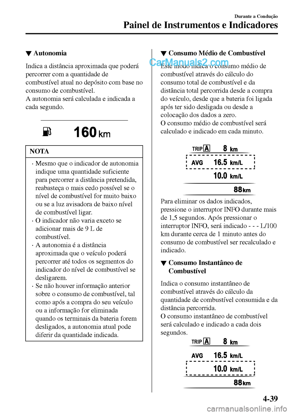 MAZDA MODEL MX-5 RF 2017 Manual do proprietário (in Portuguese) ▼Autonomia
Indica a distância aproximada que poderá
percorrer com a quantidade de
combustível atual no depósito com base no
consumo de combustível.
A autonomia será calculada e indicada a
cada MAZDA MODEL MX-5 RF 2017 Manual do proprietário (in Portuguese) ▼Autonomia
Indica a distância aproximada que poderá
percorrer com a quantidade de
combustível atual no depósito com base no
consumo de combustível.
A autonomia será calculada e indicada a
cada