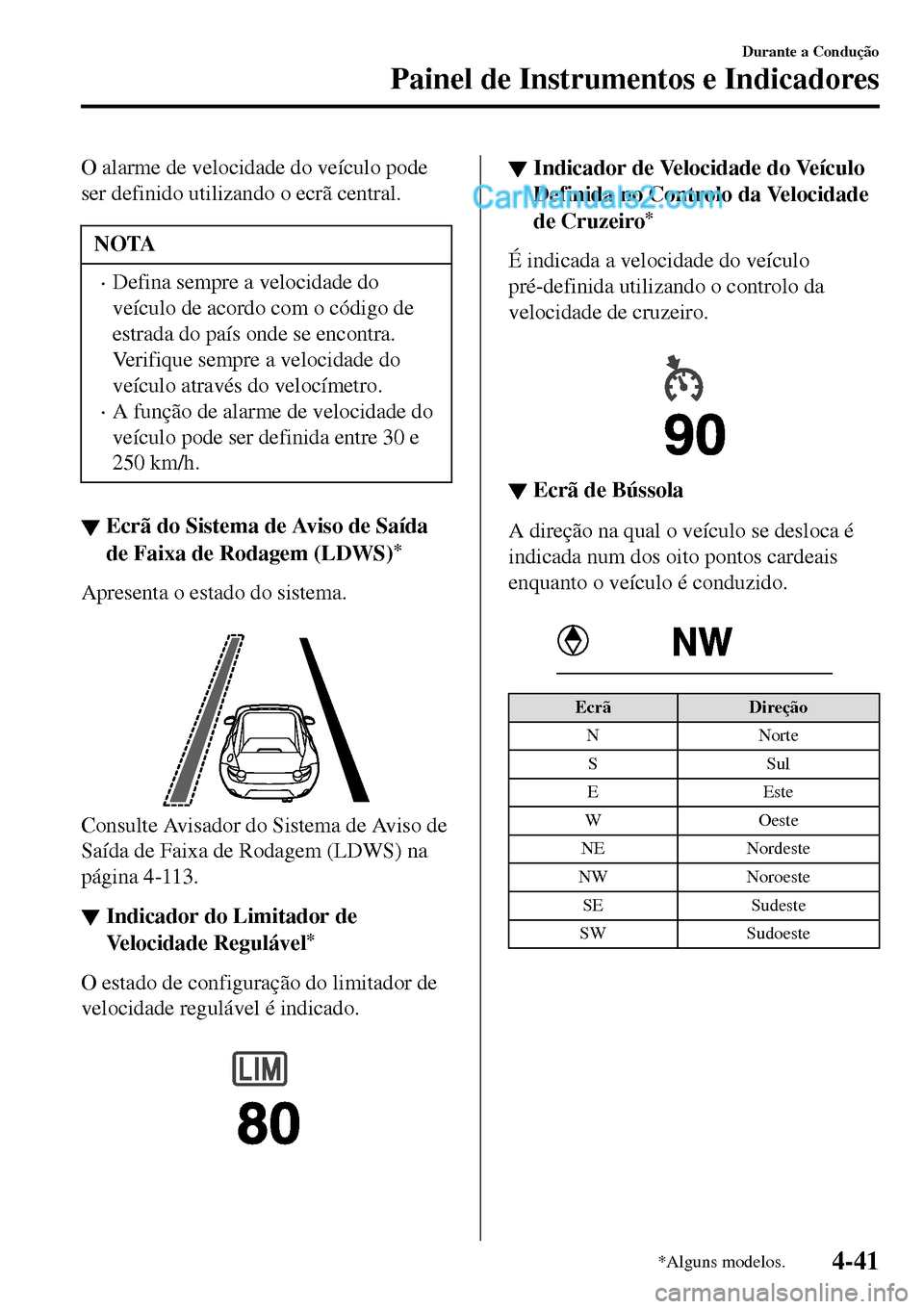 MAZDA MODEL MX-5 RF 2017 Manual do proprietário (in Portuguese) O alarme de velocidade do veículo pode
ser definido utilizando o ecrã central.
NOTA
•Defina sempre a velocidade do
veículo de acordo com o código de
estrada do país onde se encontra.
Verifique MAZDA MODEL MX-5 RF 2017 Manual do proprietário (in Portuguese) O alarme de velocidade do veículo pode
ser definido utilizando o ecrã central.
NOTA
•Defina sempre a velocidade do
veículo de acordo com o código de
estrada do país onde se encontra.
Verifique