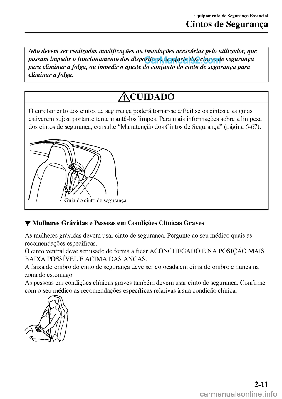 MAZDA MODEL MX-5 RF 2017 Manual do proprietário (in Portuguese) Não devem ser realizadas modificações ou instalações acessórias pelo utilizador, que
possam impedir o funcionamento dos dispositivos de ajuste dos cintos de segurança
para eliminar a folga, ou MAZDA MODEL MX-5 RF 2017 Manual do proprietário (in Portuguese) Não devem ser realizadas modificações ou instalações acessórias pelo utilizador, que
possam impedir o funcionamento dos dispositivos de ajuste dos cintos de segurança
para eliminar a folga, ou