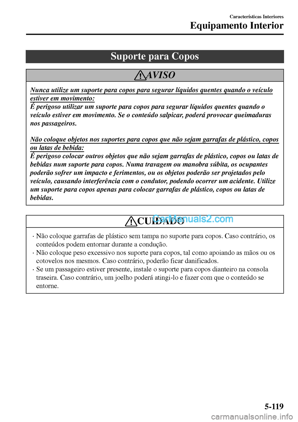 MAZDA MODEL MX-5 RF 2017 Manual do proprietário (in Portuguese) Suporte para Copos
AV I S O
Nunca utilize um suporte para copos para segurar lÃquidos quentes quando o veÃculo
estiver em movimento:
É perigoso utilizar um suporte para copos para segurar lÃquidos MAZDA MODEL MX-5 RF 2017 Manual do proprietário (in Portuguese) Suporte para Copos
AV I S O
Nunca utilize um suporte para copos para segurar lÃquidos quentes quando o veÃculo
estiver em movimento:
É perigoso utilizar um suporte para copos para segurar lÃquidos