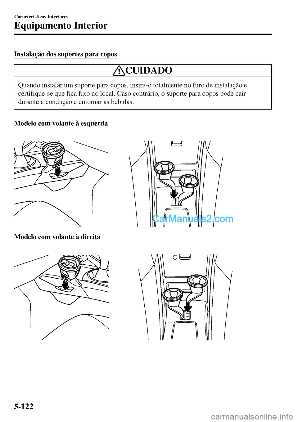 MAZDA MODEL MX-5 RF 2017 Manual do proprietário (in Portuguese) Instalação dos suportes para copos
CUIDADO
Quando instalar um suporte para copos, insira-o totalmente no furo de instalação e
certifique-se que fica fixo no local. Caso contrário, o suporte para MAZDA MODEL MX-5 RF 2017 Manual do proprietário (in Portuguese) Instalação dos suportes para copos
CUIDADO
Quando instalar um suporte para copos, insira-o totalmente no furo de instalação e
certifique-se que fica fixo no local. Caso contrário, o suporte para