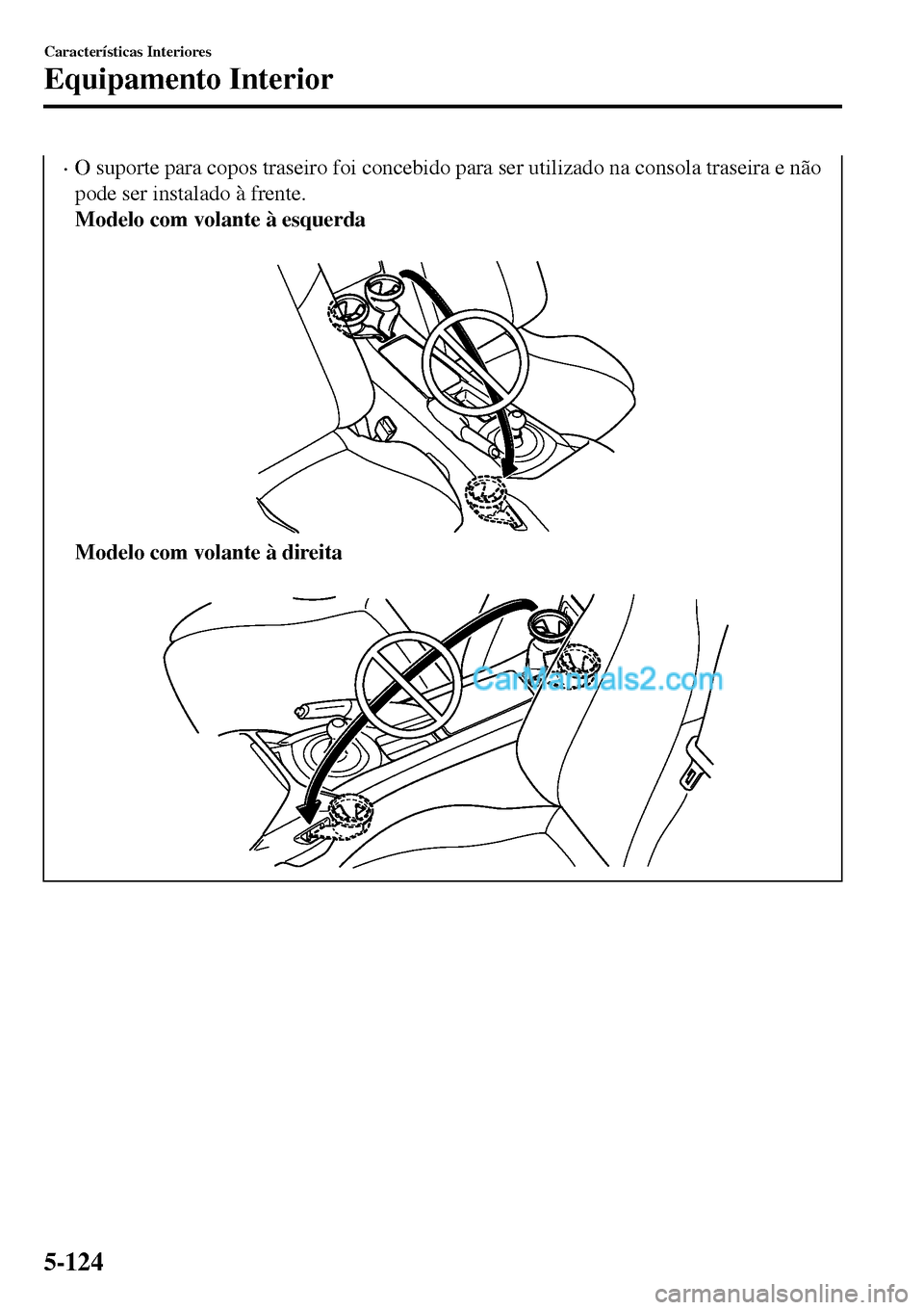 MAZDA MODEL MX-5 RF 2017 Manual do proprietário (in Portuguese) •O suporte para copos traseiro foi concebido para ser utilizado na consola traseira e não
pode ser instalado à frente.
Modelo com volante à esquerda
Modelo com volante à direita
CaracterÃst MAZDA MODEL MX-5 RF 2017 Manual do proprietário (in Portuguese) •O suporte para copos traseiro foi concebido para ser utilizado na consola traseira e não
pode ser instalado à frente.
Modelo com volante à esquerda
Modelo com volante à direita
CaracterÃst