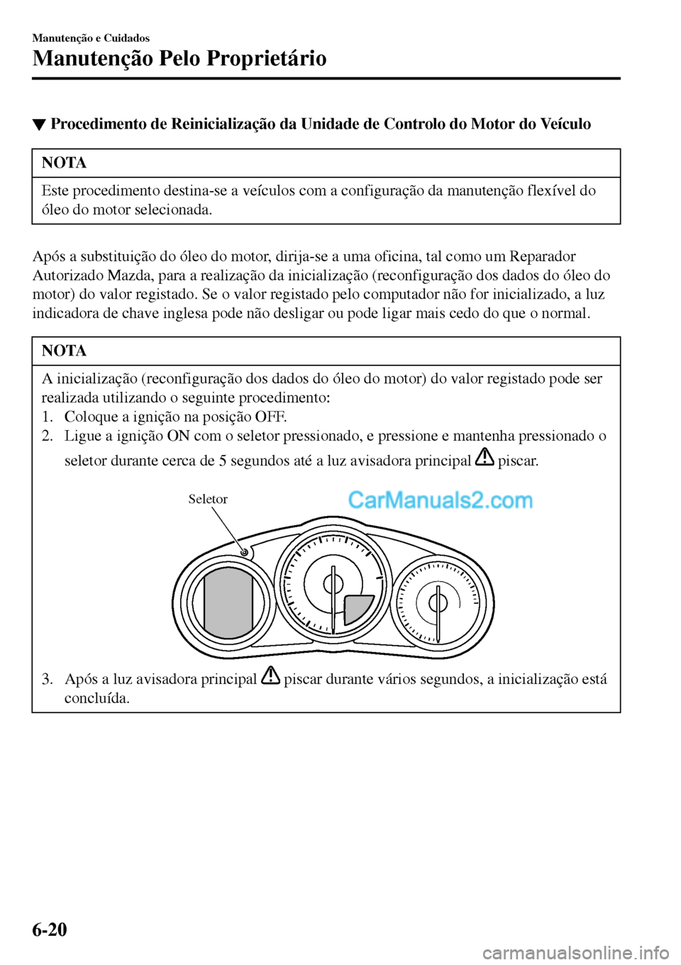 MAZDA MODEL MX-5 RF 2017 Manual do proprietário (in Portuguese) ▼Procedimento de Reinicialização da Unidade de Controlo do Motor do Veículo
NOTA
Este procedimento destina-se a veículos com a configuração da manutenção flexível do
óleo do motor selecion MAZDA MODEL MX-5 RF 2017 Manual do proprietário (in Portuguese) ▼Procedimento de Reinicialização da Unidade de Controlo do Motor do Veículo
NOTA
Este procedimento destina-se a veículos com a configuração da manutenção flexível do
óleo do motor selecion