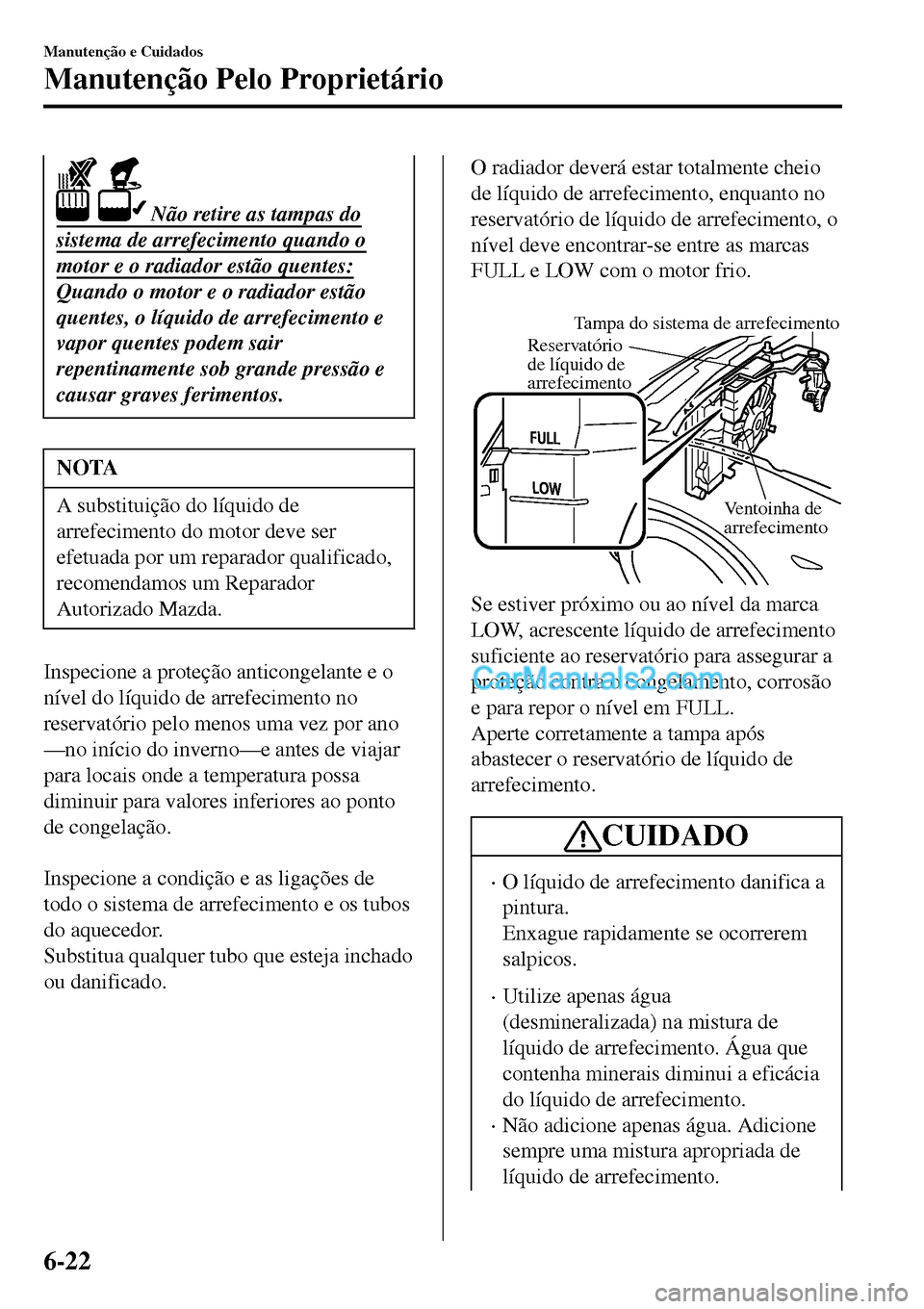 MAZDA MODEL MX-5 RF 2017 Manual do proprietário (in Portuguese) Não retire as tampas do
sistema de arrefecimento quando o
motor e o radiador estão quentes:
Quando o motor e o radiador estão
quentes, o líquido de arrefecimento e
vapor quentes podem sair
repent MAZDA MODEL MX-5 RF 2017 Manual do proprietário (in Portuguese) Não retire as tampas do
sistema de arrefecimento quando o
motor e o radiador estão quentes:
Quando o motor e o radiador estão
quentes, o líquido de arrefecimento e
vapor quentes podem sair
repent