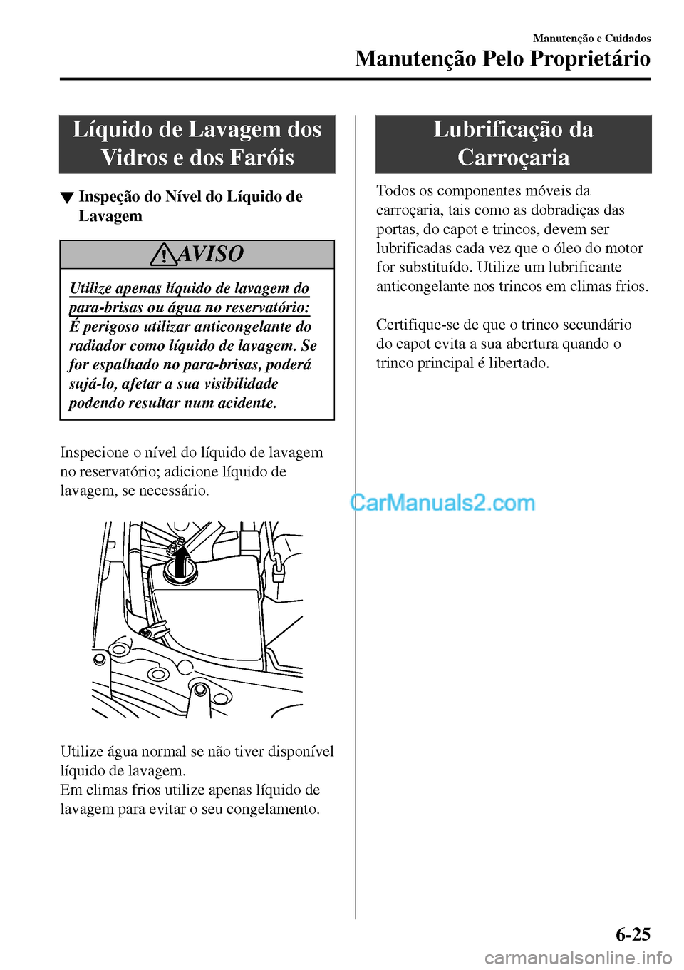MAZDA MODEL MX-5 RF 2017 Manual do proprietário (in Portuguese) Líquido de Lavagem dos
Vidros e dos Faróis
▼Inspe MAZDA MODEL MX-5 RF 2017 Manual do proprietário (in Portuguese) Líquido de Lavagem dos
Vidros e dos Faróis
▼Inspe