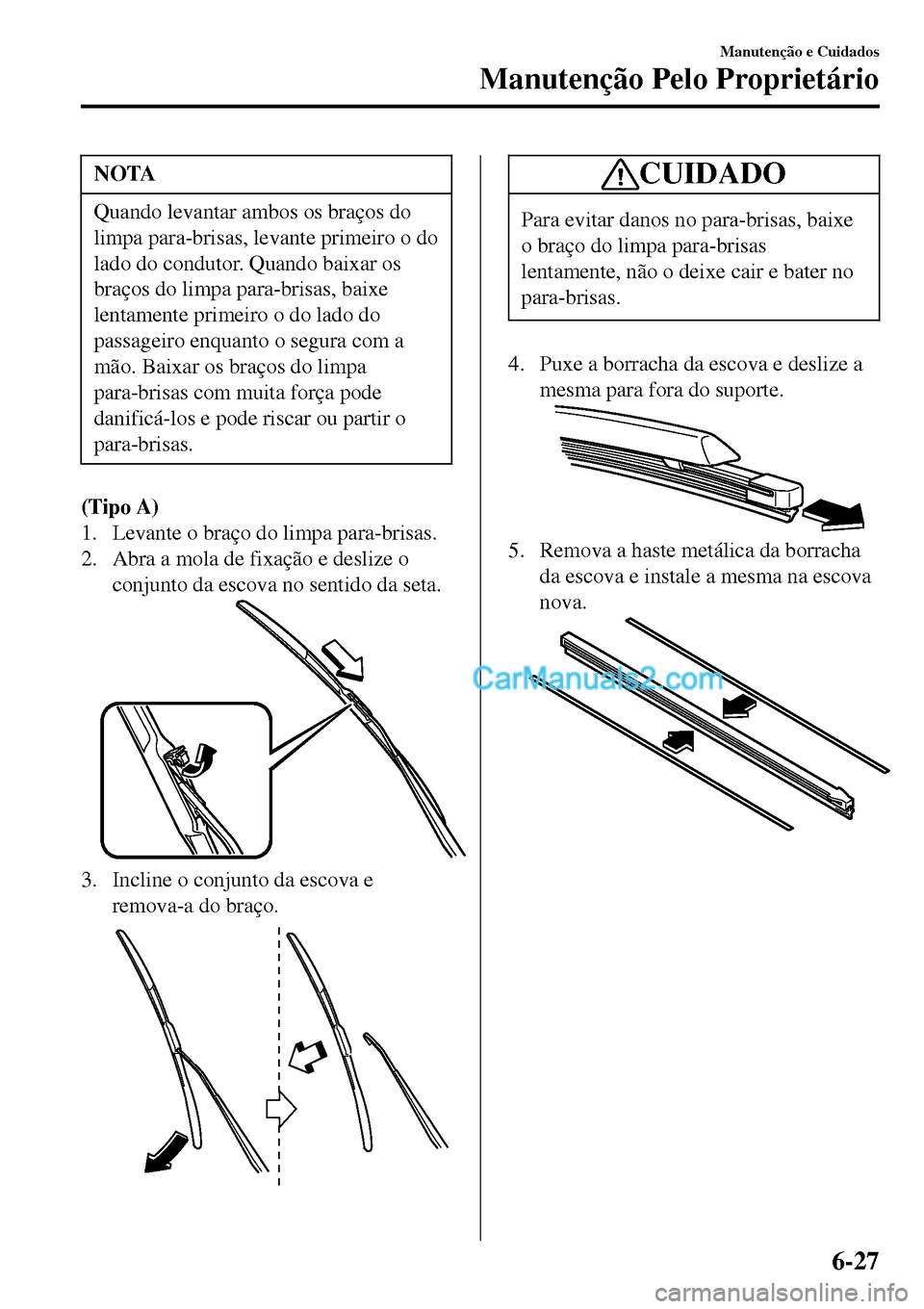 MAZDA MODEL MX-5 RF 2017 Manual do proprietário (in Portuguese) NOTA
Quando levantar ambos os braços do
limpa para-brisas, levante primeiro o do
lado do condutor. Quando baixar os
braços do limpa para-brisas, baixe
lentamente primeiro o do lado do
passageiro enq MAZDA MODEL MX-5 RF 2017 Manual do proprietário (in Portuguese) NOTA
Quando levantar ambos os braços do
limpa para-brisas, levante primeiro o do
lado do condutor. Quando baixar os
braços do limpa para-brisas, baixe
lentamente primeiro o do lado do
passageiro enq
