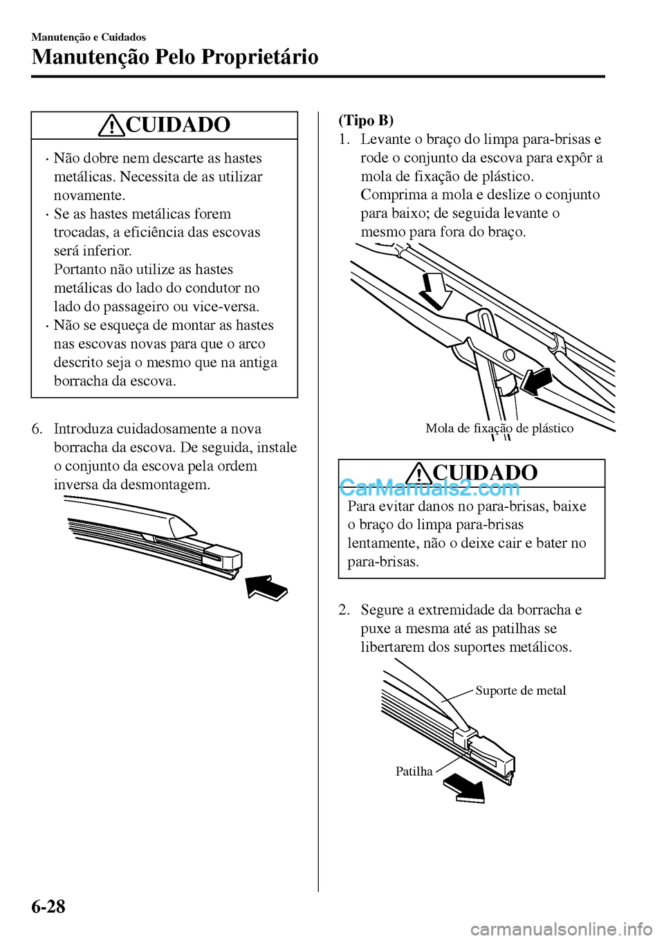 MAZDA MODEL MX-5 RF 2017 Manual do proprietário (in Portuguese) CUIDADO
•Não dobre nem descarte as hastes
metálicas. Necessita de as utilizar
novamente.
•Se as hastes metálicas forem
trocadas, a eficiência das escovas
será inferior.
Portanto não utilize MAZDA MODEL MX-5 RF 2017 Manual do proprietário (in Portuguese) CUIDADO
•Não dobre nem descarte as hastes
metálicas. Necessita de as utilizar
novamente.
•Se as hastes metálicas forem
trocadas, a eficiência das escovas
será inferior.
Portanto não utilize