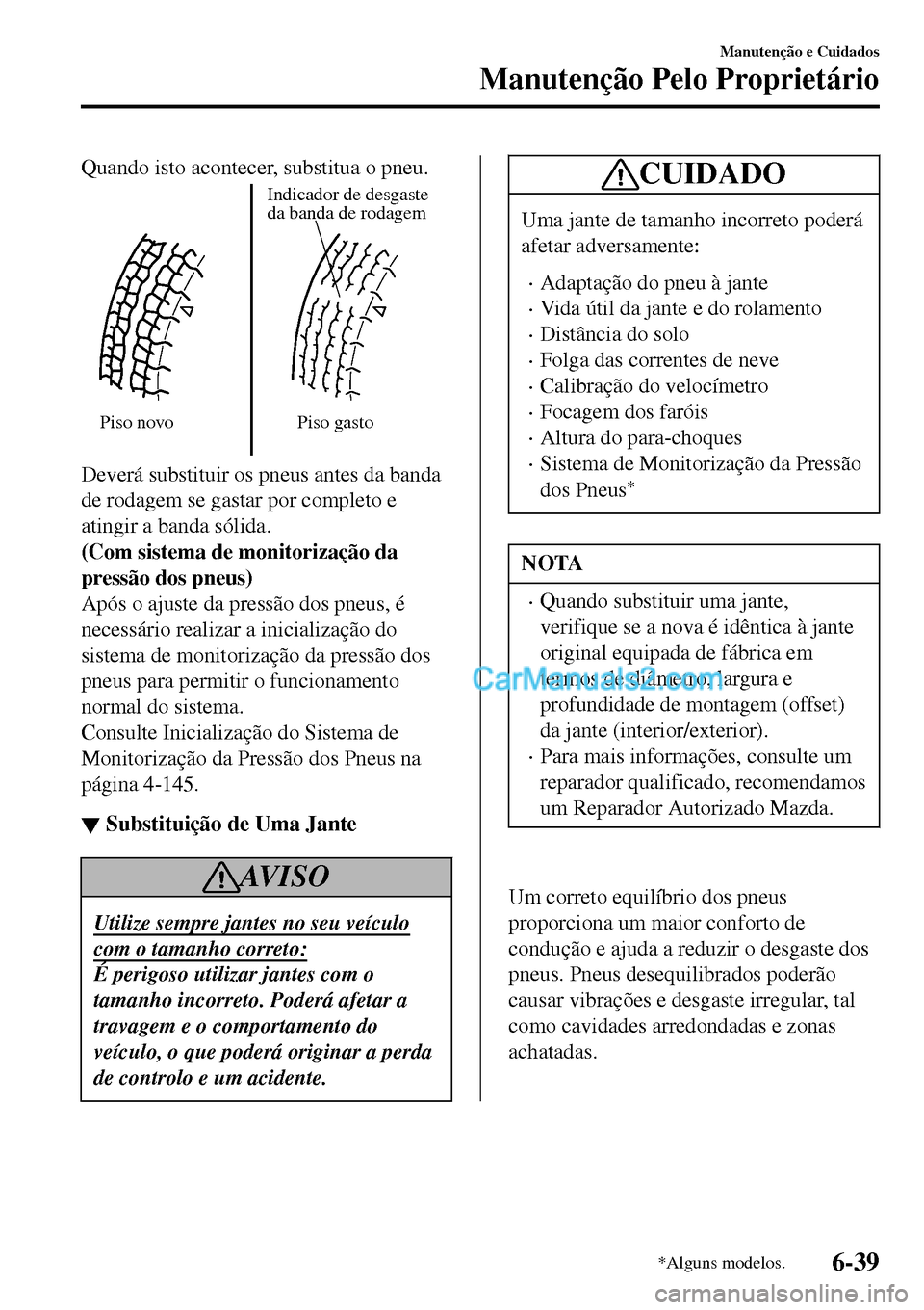 MAZDA MODEL MX-5 RF 2017 Manual do proprietário (in Portuguese) Quando isto acontecer, substitua o pneu.
Piso novoIndicador de desgaste
da banda de rodagem
Piso gasto
Deverá substituir os pneus antes da banda
de rodagem se gastar por completo e
atingir a banda s MAZDA MODEL MX-5 RF 2017 Manual do proprietário (in Portuguese) Quando isto acontecer, substitua o pneu.
Piso novoIndicador de desgaste
da banda de rodagem
Piso gasto
Deverá substituir os pneus antes da banda
de rodagem se gastar por completo e
atingir a banda s