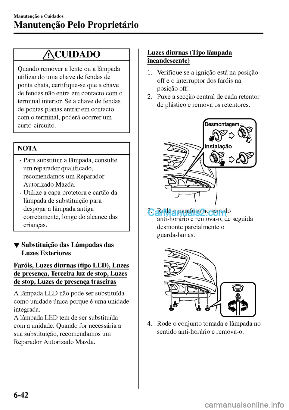 MAZDA MODEL MX-5 RF 2017 Manual do proprietário (in Portuguese) CUIDADO
Quando remover a lente ou a lâmpada
utilizando uma chave de fendas de
ponta chata, certifique-se que a chave
de fendas não entra em contacto com o
terminal interior. Se a chave de fendas
de MAZDA MODEL MX-5 RF 2017 Manual do proprietário (in Portuguese) CUIDADO
Quando remover a lente ou a lâmpada
utilizando uma chave de fendas de
ponta chata, certifique-se que a chave
de fendas não entra em contacto com o
terminal interior. Se a chave de fendas
de