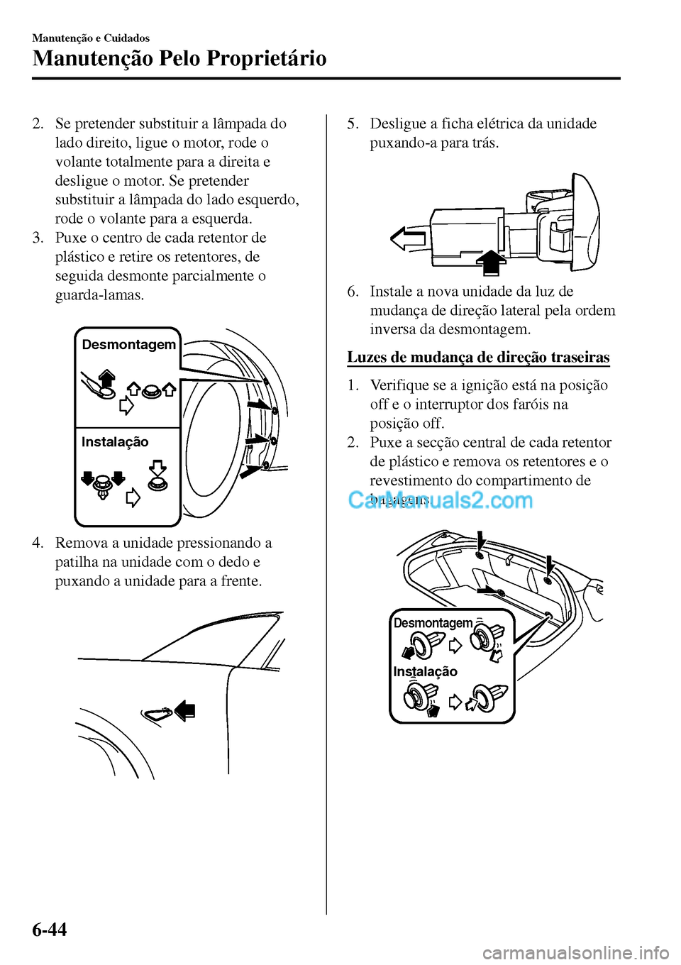 MAZDA MODEL MX-5 RF 2017 Manual do proprietário (in Portuguese) 2. Se pretender substituir a lâmpada do
lado direito, ligue o motor, rode o
volante totalmente para a direita e
desligue o motor. Se pretender
substituir a lâmpada do lado esquerdo,
rode o volante p MAZDA MODEL MX-5 RF 2017 Manual do proprietário (in Portuguese) 2. Se pretender substituir a lâmpada do
lado direito, ligue o motor, rode o
volante totalmente para a direita e
desligue o motor. Se pretender
substituir a lâmpada do lado esquerdo,
rode o volante p