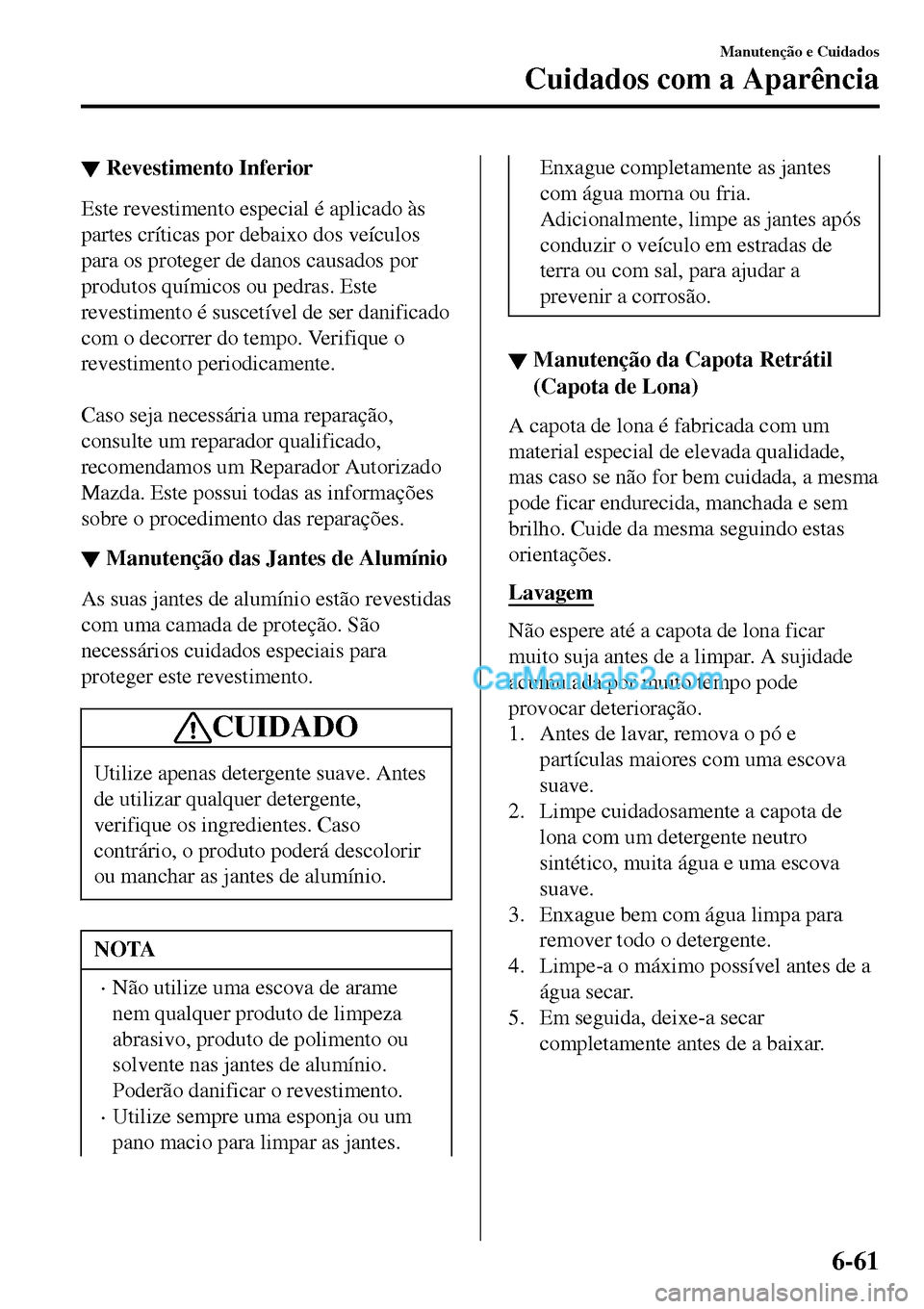MAZDA MODEL MX-5 RF 2017 Manual do proprietário (in Portuguese) ▼Revestimento Inferior
Este revestimento especial é aplicado às
partes críticas por debaixo dos veículos
para os proteger de danos causados por
produtos químicos ou pedras. Este
revestimento é MAZDA MODEL MX-5 RF 2017 Manual do proprietário (in Portuguese) ▼Revestimento Inferior
Este revestimento especial é aplicado às
partes críticas por debaixo dos veículos
para os proteger de danos causados por
produtos químicos ou pedras. Este
revestimento é
