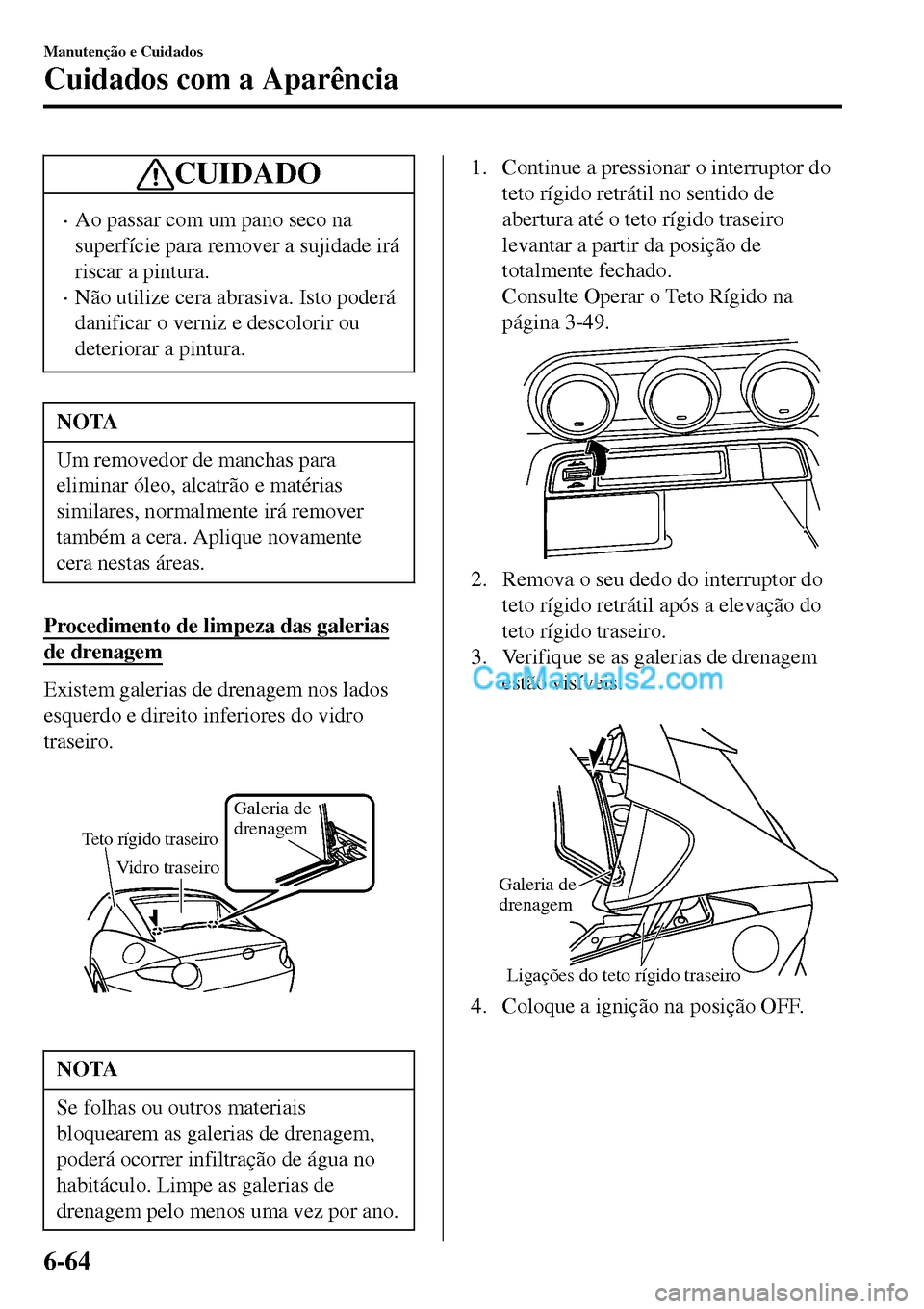 MAZDA MODEL MX-5 RF 2017 Manual do proprietário (in Portuguese) CUIDADO
•Ao passar com um pano seco na
superfície para remover a sujidade irá
riscar a pintura.
•Não utilize cera abrasiva. Isto poderá
danificar o verniz e descolorir ou
deteriorar a pintura. MAZDA MODEL MX-5 RF 2017 Manual do proprietário (in Portuguese) CUIDADO
•Ao passar com um pano seco na
superfície para remover a sujidade irá
riscar a pintura.
•Não utilize cera abrasiva. Isto poderá
danificar o verniz e descolorir ou
deteriorar a pintura.