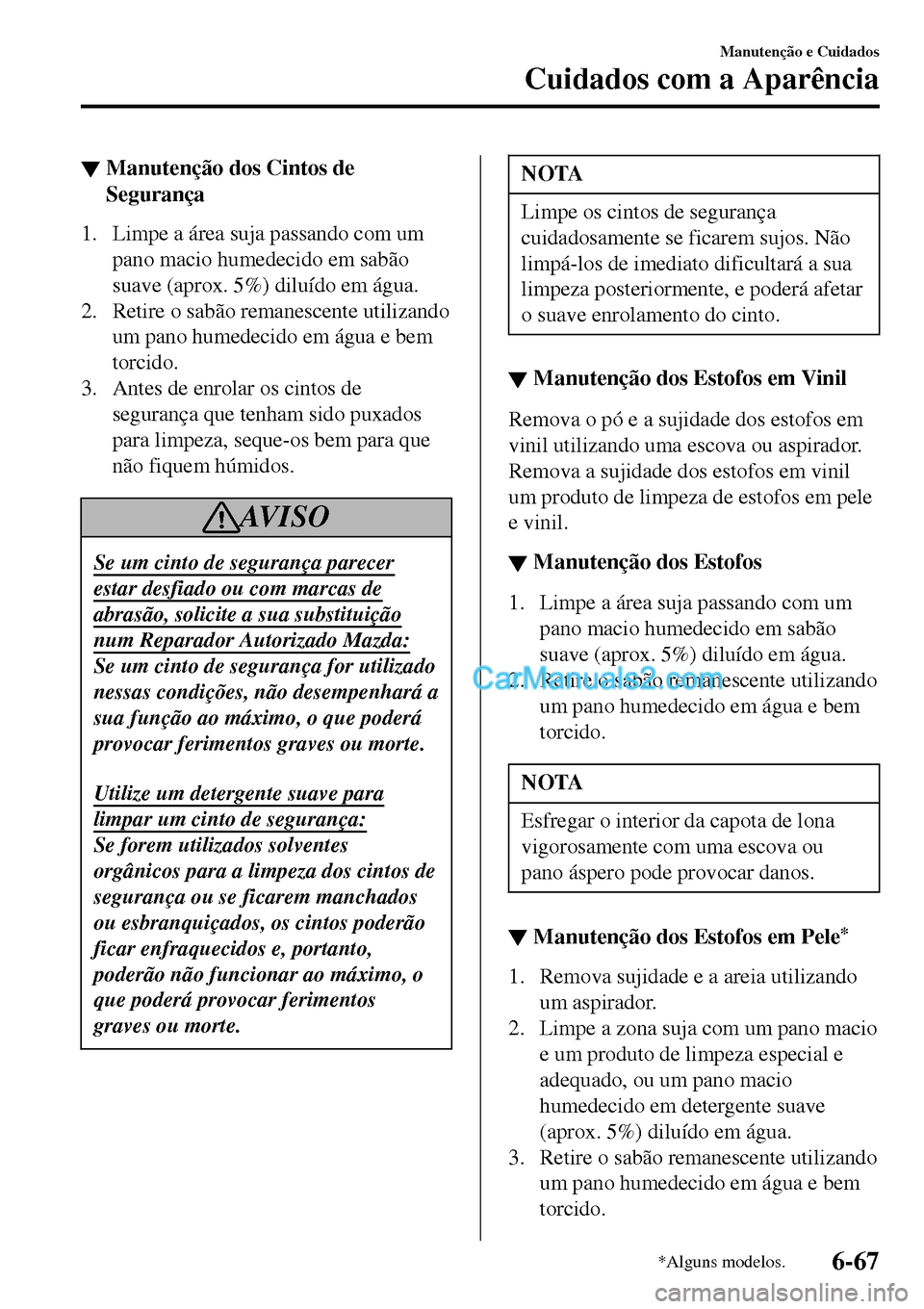 MAZDA MODEL MX-5 RF 2017 Manual do proprietário (in Portuguese) ▼Manutenção dos Cintos de
Segurança
1. Limpe a área suja passando com um
pano macio humedecido em sabão
suave (aprox. 5%) diluído em água.
2. Retire o sabão remanescente utilizando
um pano h MAZDA MODEL MX-5 RF 2017 Manual do proprietário (in Portuguese) ▼Manutenção dos Cintos de
Segurança
1. Limpe a área suja passando com um
pano macio humedecido em sabão
suave (aprox. 5%) diluído em água.
2. Retire o sabão remanescente utilizando
um pano h