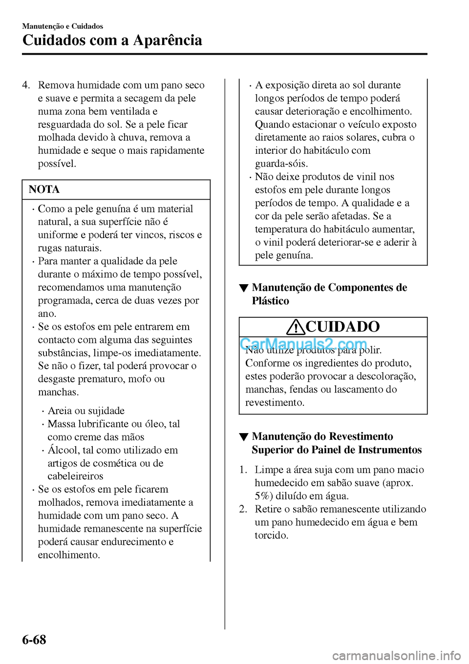 MAZDA MODEL MX-5 RF 2017 Manual do proprietário (in Portuguese) 4. Remova humidade com um pano seco
e suave e permita a secagem da pele
numa zona bem ventilada e
resguardada do sol. Se a pele ficar
molhada devido à chuva, remova a
humidade e seque o mais rapidame MAZDA MODEL MX-5 RF 2017 Manual do proprietário (in Portuguese) 4. Remova humidade com um pano seco
e suave e permita a secagem da pele
numa zona bem ventilada e
resguardada do sol. Se a pele ficar
molhada devido à chuva, remova a
humidade e seque o mais rapidame