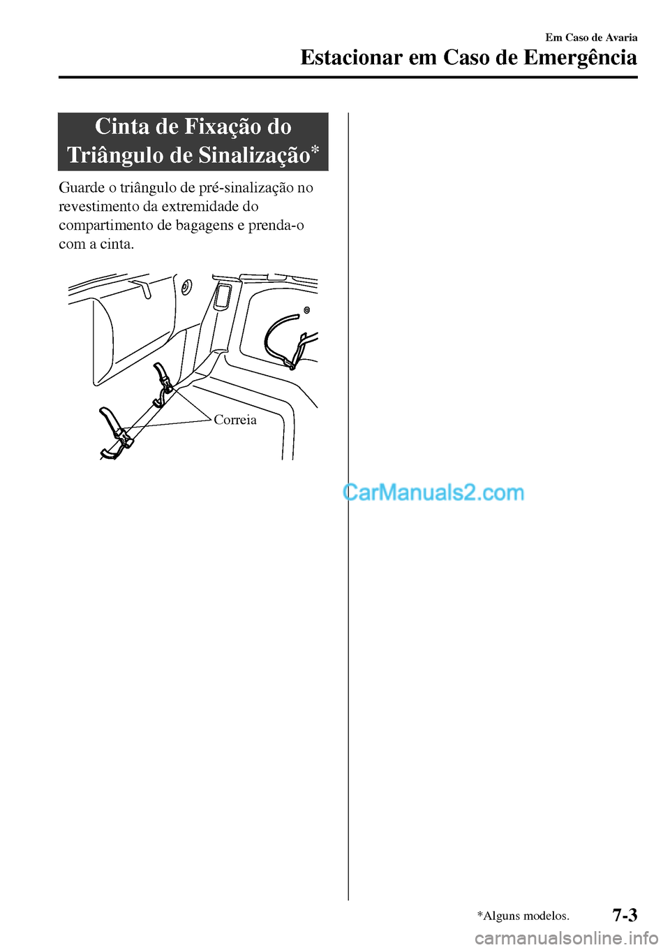 MAZDA MODEL MX-5 RF 2017 Manual do proprietário (in Portuguese) Cinta de Fixação do
Triângulo de Sinalização
*
Guarde o triângulo de pré-sinalização no
revestimento da extremidade do
compartimento de bagagens e prenda-o
com a cinta.
Correia
Em Caso de A MAZDA MODEL MX-5 RF 2017 Manual do proprietário (in Portuguese) Cinta de Fixação do
Triângulo de Sinalização
*
Guarde o triângulo de pré-sinalização no
revestimento da extremidade do
compartimento de bagagens e prenda-o
com a cinta.
Correia
Em Caso de A